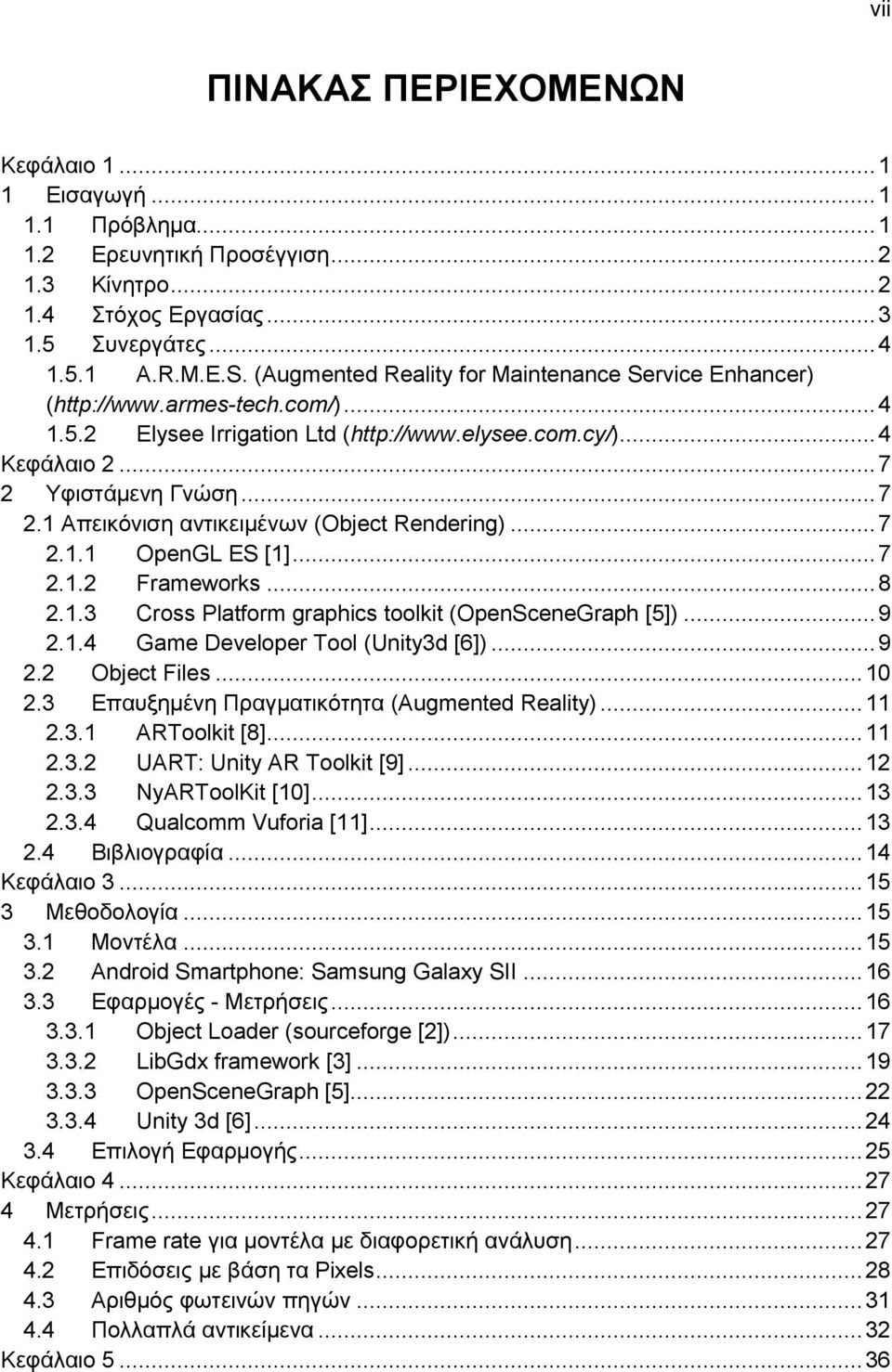 Υφιστάμενη Γνώση... 7 2.1 Απεικόνιση αντικειμένων (Object Rendering)... 7 2.1.1 OpenGL ES [1]... 7 2.1.2 Frameworks... 8 2.1.3 Cross Platform graphics toolkit (OpenSceneGraph [5])... 9 2.1.4 Game Developer Tool (Unity3d [6]).
