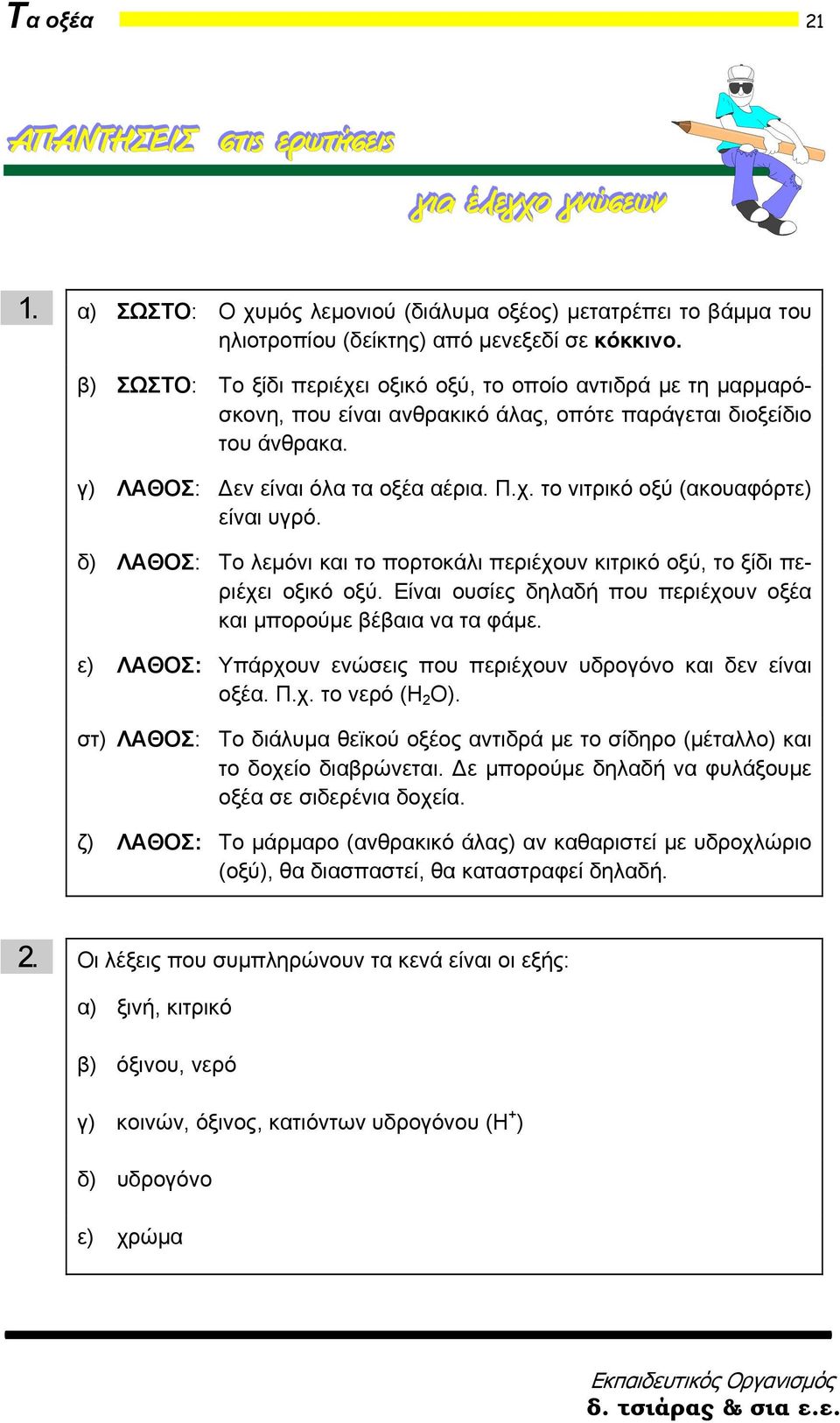 δ) ΛΑΘΟΣ: Το λεμόνι και το πορτοκάλι περιέχουν κιτρικό οξύ, το ξίδι περιέχει οξικό οξύ. Είναι ουσίες δηλαδή που περιέχουν οξέα και μπορούμε βέβαια να τα φάμε.