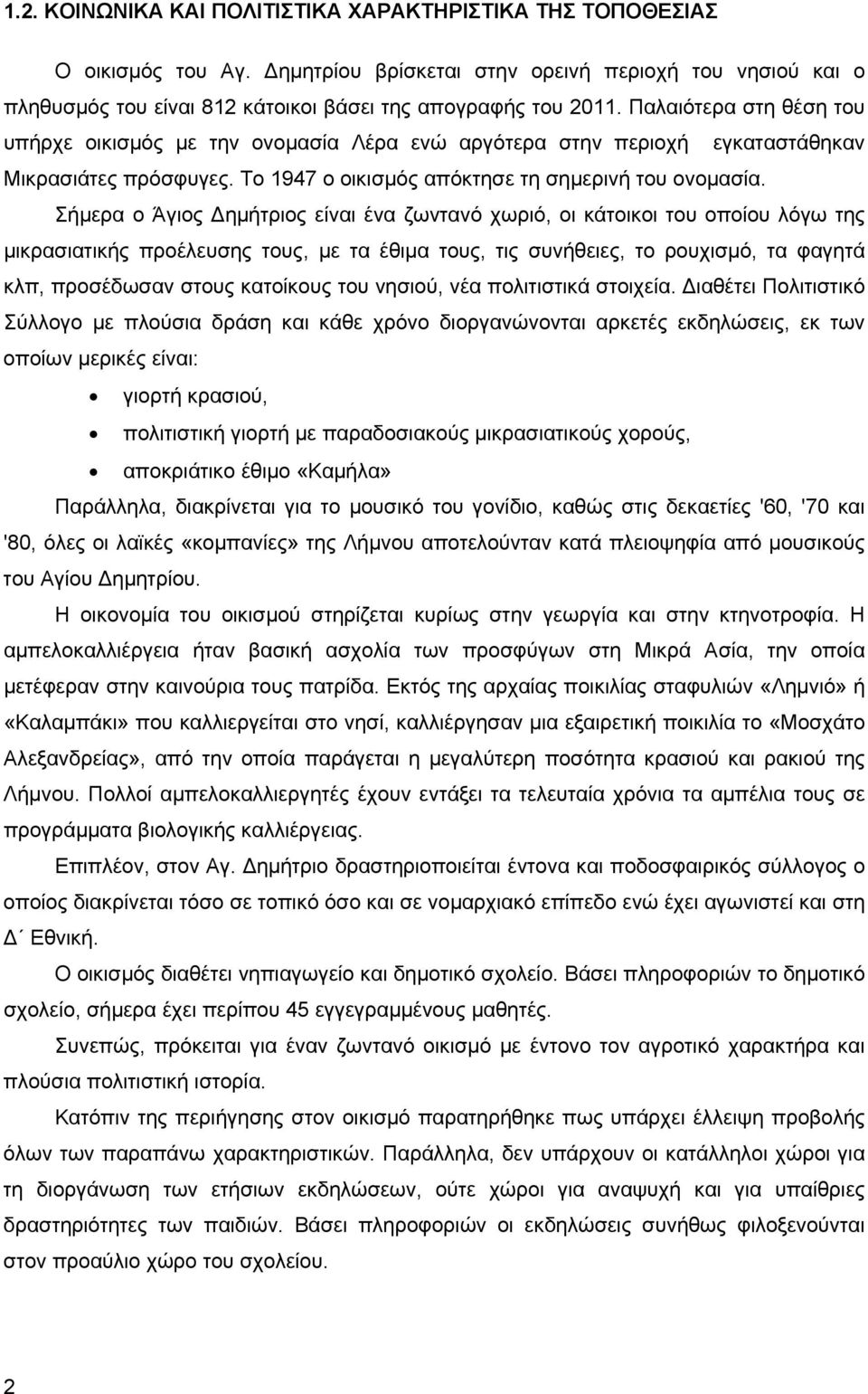 Σήμερα ο Άγιος Δημήτριος είναι ένα ζωντανό χωριό, οι κάτοικοι του οποίου λόγω της μικρασιατικής προέλευσης τους, με τα έθιμα τους, τις συνήθειες, το ρουχισμό, τα φαγητά κλπ, προσέδωσαν στους