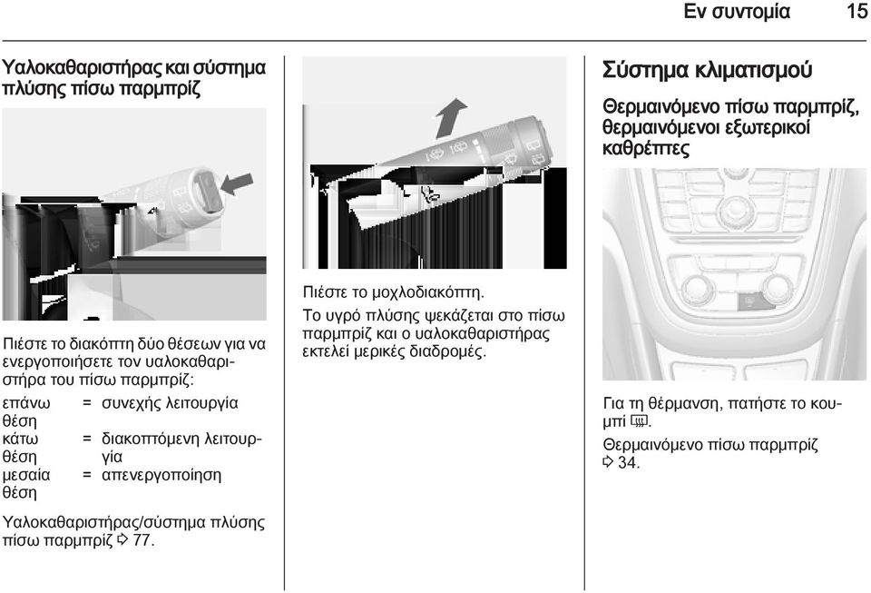 λειτουργία θέση κάτω = διακοπτόμενη λειτουργία = απενεργοποίηση Υαλοκαθαριστήρας/σύστημα πλύσης πίσω παρμπρίζ 3 77. Πιέστε το μοχλοδιακόπτη.