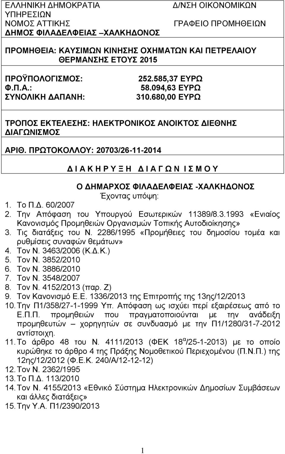 ΠΡΩΤΟΚΟΛΛΟΥ: 20703/26-11-2014 Δ Ι Α Κ Η Ρ Υ Ξ Η Δ Ι Α Γ Ω Ν Ι Σ Μ Ο Υ Ο ΔΗΜΑΡΧΟΣ ΦΙΛΑΔΕΛΦΕΙΑΣ -ΧΑΛΚΗΔΟΝΟΣ Έχοντας υπόψη: 1. Το Π.Δ. 60/2007 2. Την Απόφαση του Υπουργού Εσωτερικών 11389/8.3.1993 «Ενιαίος Κανονισμός Προμηθειών Οργανισμών Τοπικής Αυτοδιοίκησης» 3.