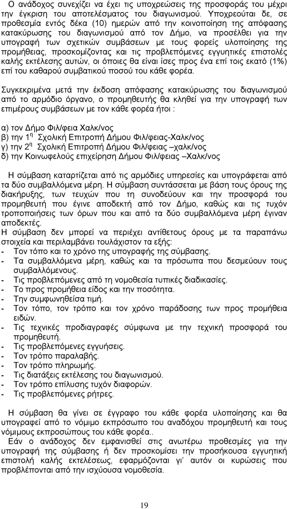 υλοποίησης της προμήθειας, προσκομίζοντας και τις προβλεπόμενες εγγυητικές επιστολές καλής εκτέλεσης αυτών, οι όποιες θα είναι ίσες προς ένα επί τοις εκατό (1%) επί του καθαρού συμβατικού ποσού του