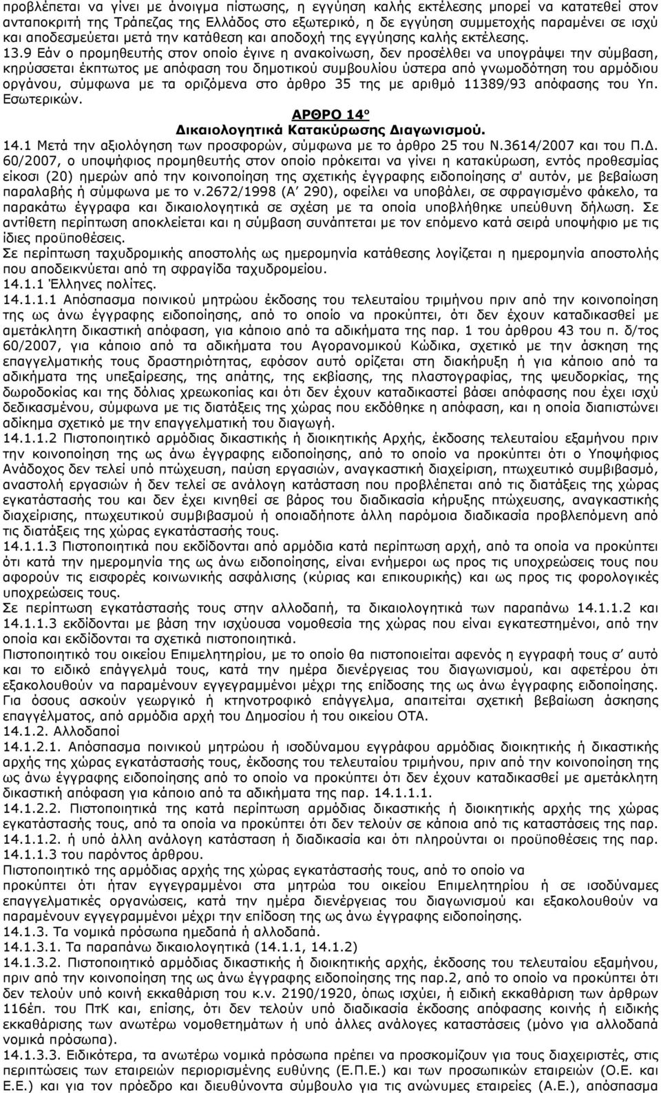 9 Εάν ο προμηθευτής στον οποίο έγινε η ανακοίνωση, δεν προσέλθει να υπογράψει την σύμβαση, κηρύσσεται έκπτωτος με απόφαση του δημοτικού συμβουλίου ύστερα από γνωμοδότηση του αρμόδιου οργάνου, σύμφωνα