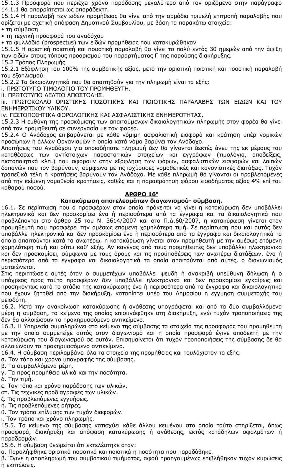 κατακυρώθηκαν 15.1.5 Η οριστική ποιοτική και ποσοτική παραλαβή θα γίνει το πολύ εντός 30 ημερών από την άφιξη των ειδών στους τόπους προορισμού του παραρτήματος Γ της παρούσης διακήρυξης. 15.2 Τρόπος Πληρωμής 15.