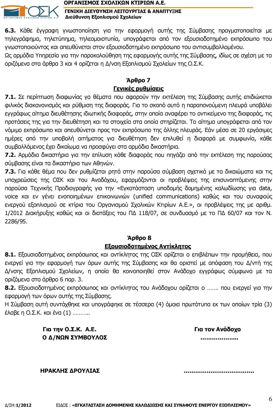 Ως αρμόδια Υπηρεσία για την παρακολούθηση της εφαρμογής αυτής της Σύμβασης, ιδίως σε σχέση με τα οριζόμενα στα άρθρα 3 και 4 ορίζεται η Δ/νση Εξοπλισμού Σχολείων της Ο.Σ.Κ.