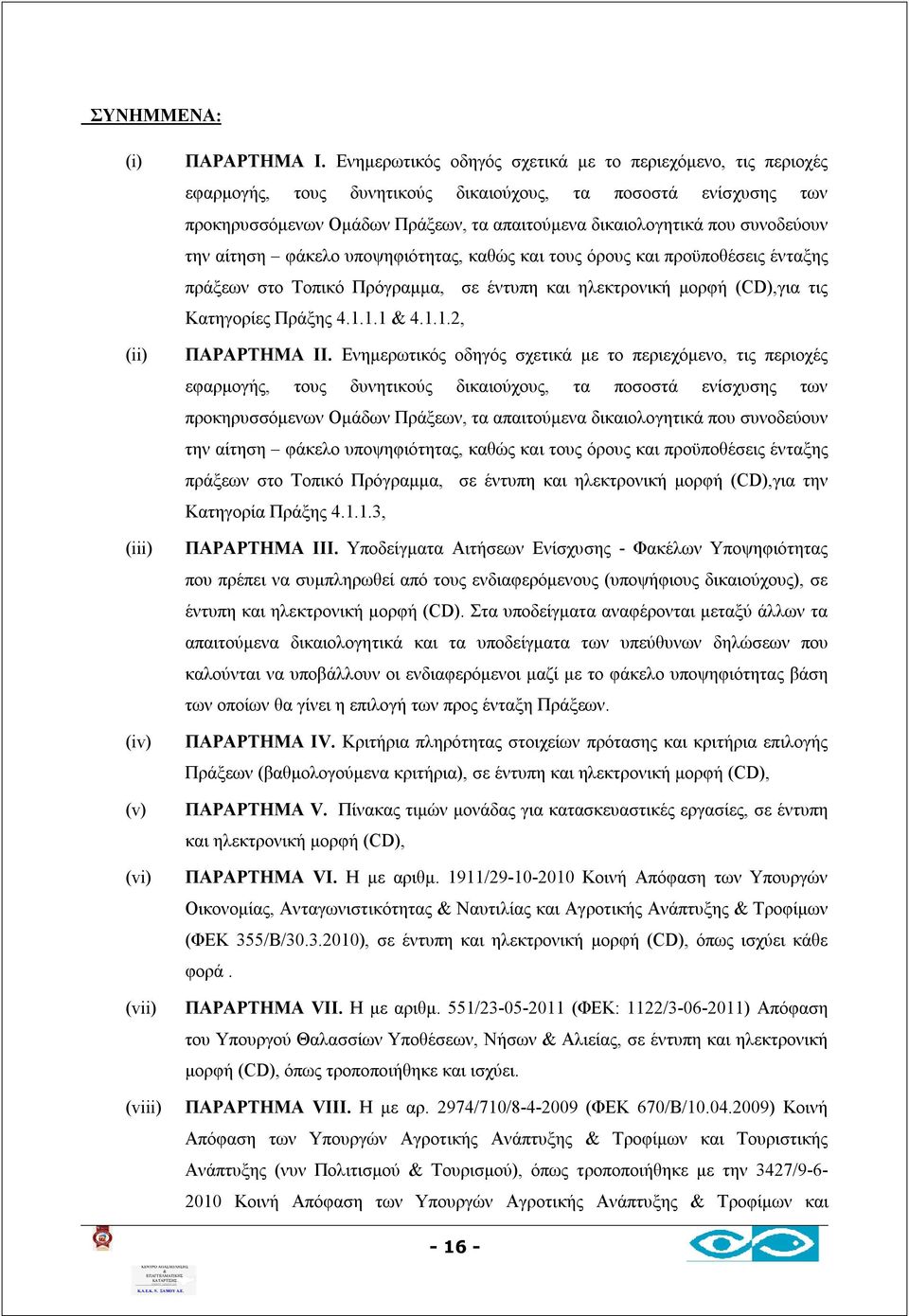 συνοδεύουν την αίτηση φάκελο υποψηφιότητας, καθώς και τους όρους και προϋποθέσεις ένταξης πράξεων στο Τοπικό Πρόγραμμα, σε έντυπη και ηλεκτρονική μορφή (CD),για τις Κατηγορίες Πράξης 4.1.