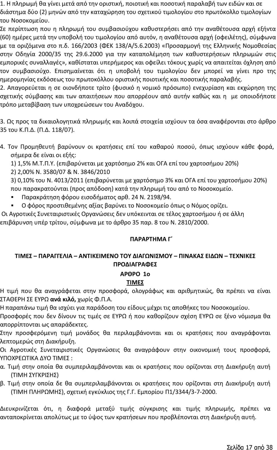 Σε περίπτωση που η πληρωμή του συμβασιούχου καθυστερήσει από την αναθέτουσα αρχή εξήντα (60) ημέρες μετά την υποβολή του τιμολογίου από αυτόν, η αναθέτουσα αρχή (οφειλέτης), σύμφωνα με τα οριζόμενα