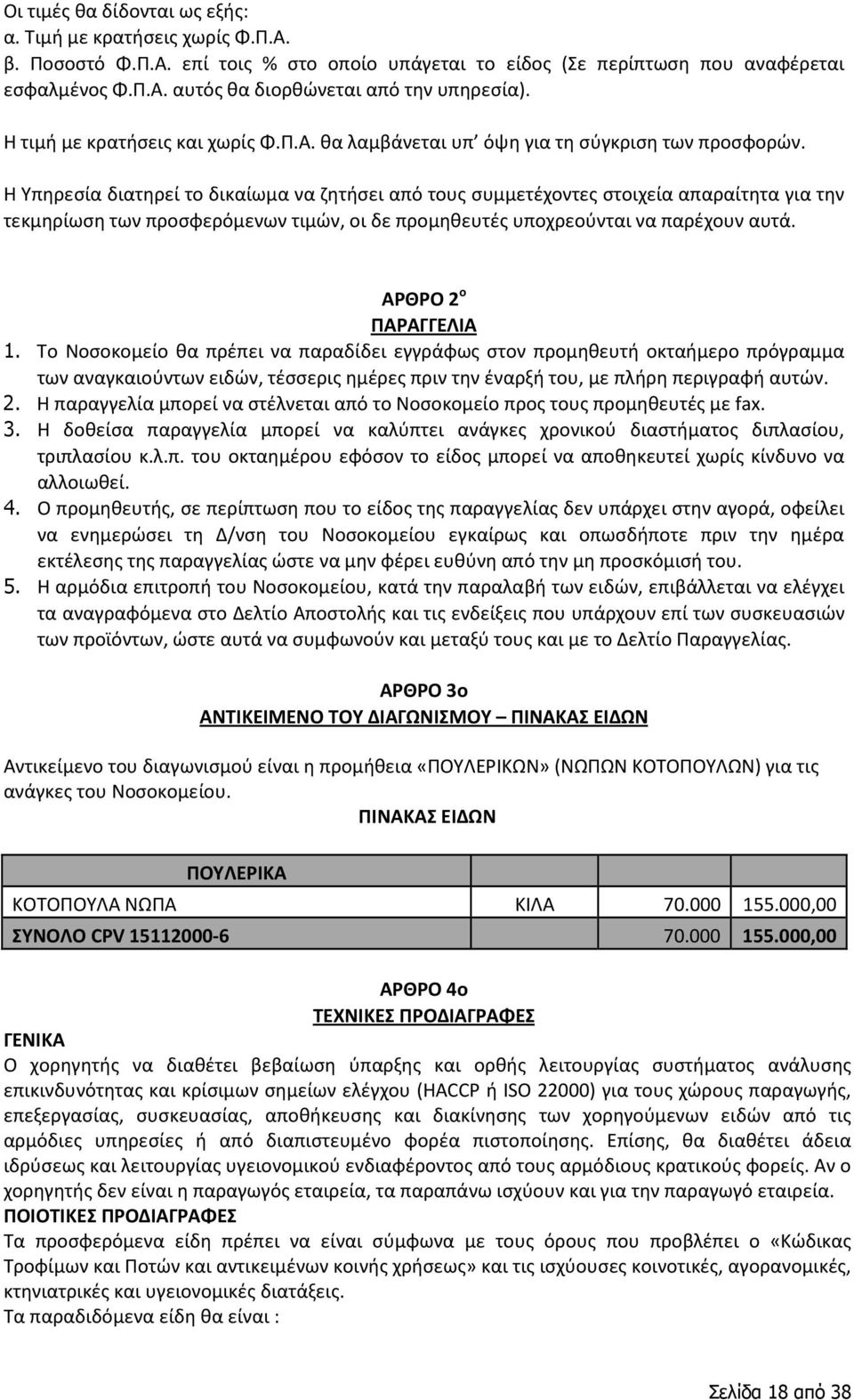 Η Υπηρεσία διατηρεί το δικαίωμα να ζητήσει από τους συμμετέχοντες στοιχεία απαραίτητα για την τεκμηρίωση των προσφερόμενων τιμών, οι δε προμηθευτές υποχρεούνται να παρέχουν αυτά.