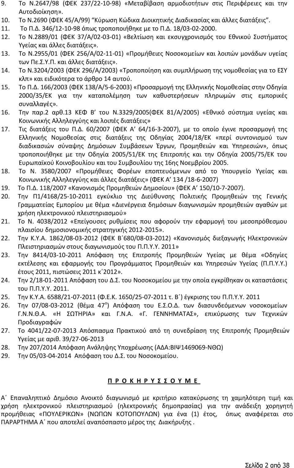 Σ.Υ.Π. και άλλες διατάξεις». 14. Το Ν.3204/2003 (ΦΕΚ 296/Α/2003) «Τροποποίηση και συμπλήρωση της νομοθεσίας για το ΕΣΥ κλπ» και ειδικότερα το άρθρο 14 αυτού. 15. Το Π.Δ.