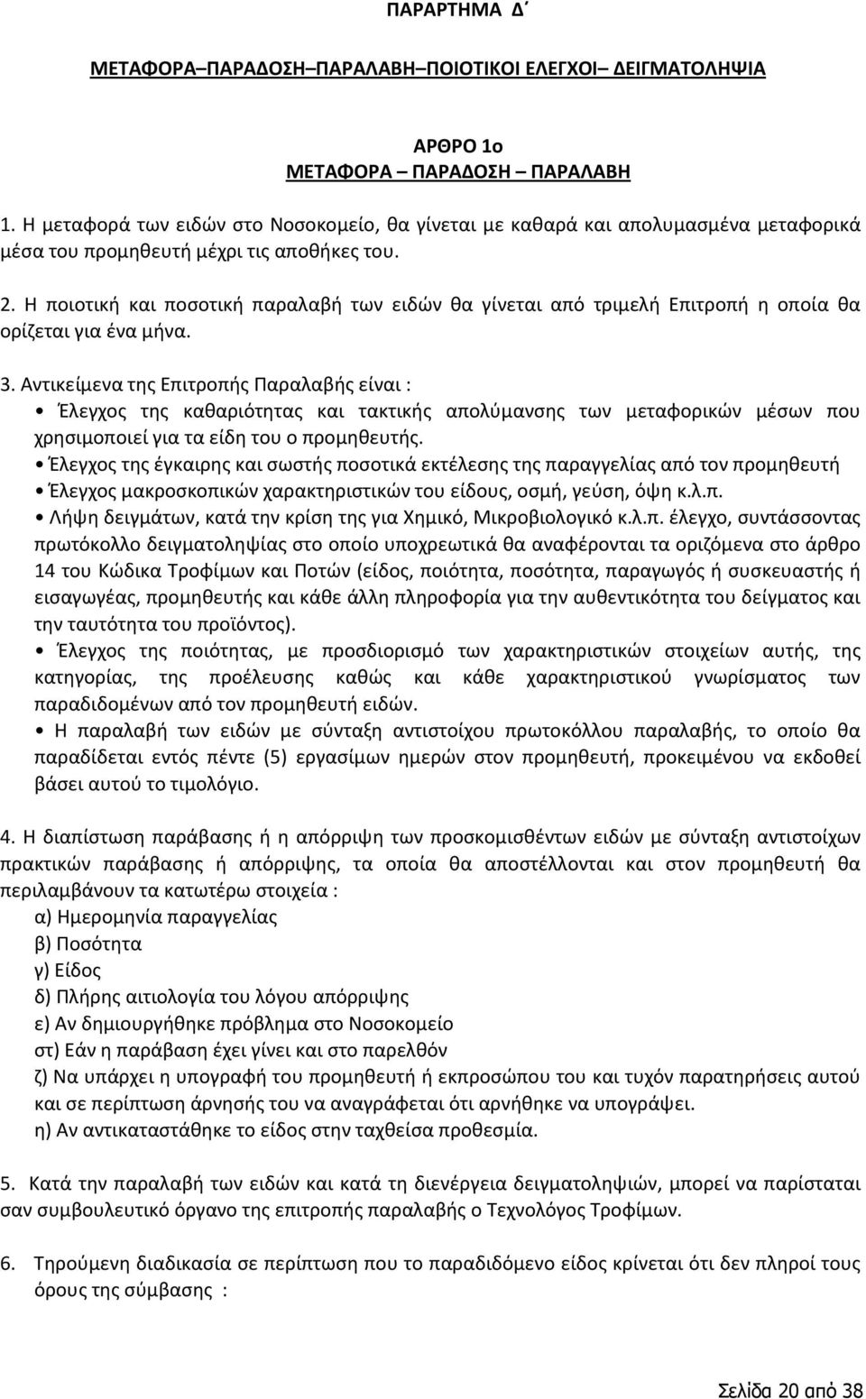 Η ποιοτική και ποσοτική παραλαβή των ειδών θα γίνεται από τριμελή Επιτροπή η οποία θα ορίζεται για ένα μήνα. 3.