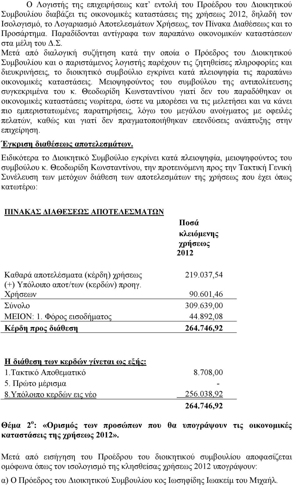 Μετά από διαλογική συζήτηση κατά την οποία ο Πρόεδρος του Διοικητικού Συμβουλίου και ο παριστάμενος λογιστής παρέχουν τις ζητηθείσες πληροφορίες και διευκρινήσεις, το διοικητικό συμβούλιο εγκρίνει
