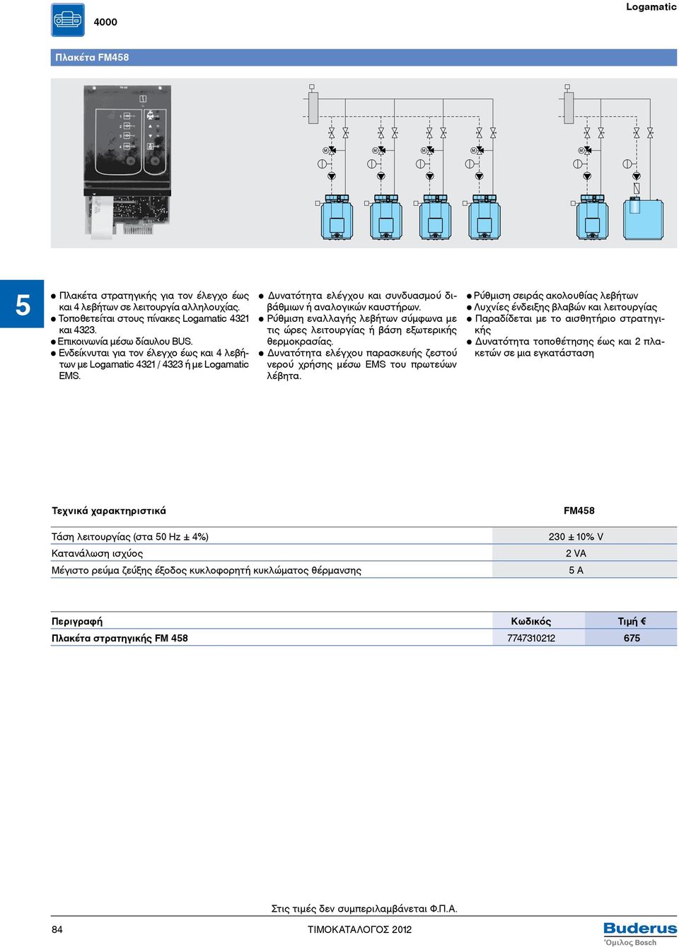 Ρύθμιση εναλλαγής λεβήτων σύμφωνα με τις ώρες λειτουργίας ή βάση εξωτερικής θερμοκρασίας. Δυνατότητα ελέγχου παρασκευής ζεστού νερού χρήσης μέσω EMS του πρωτεύων λέβητα.