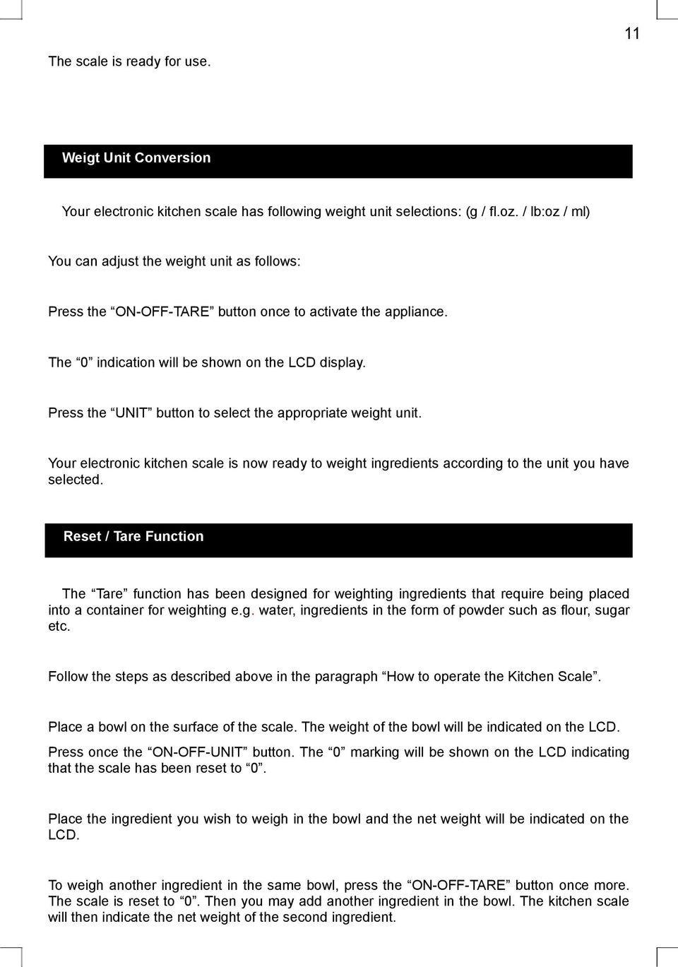 Press the UNIT button to select the appropriate weight unit. Your electronic kitchen scale is now ready to weight ingredients according to the unit you have selected.