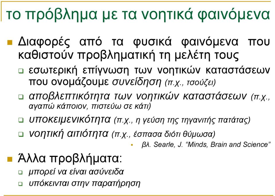 χ., η γεύση της τηγανιτής πατάτας) νοητική αιτιότητα (π.χ., έσπασα διότι θύμωσα) Άλλα προβλήματα: μπορεί να είναι ασύνειδα υπόκεινται στην παρατήρηση βλ.