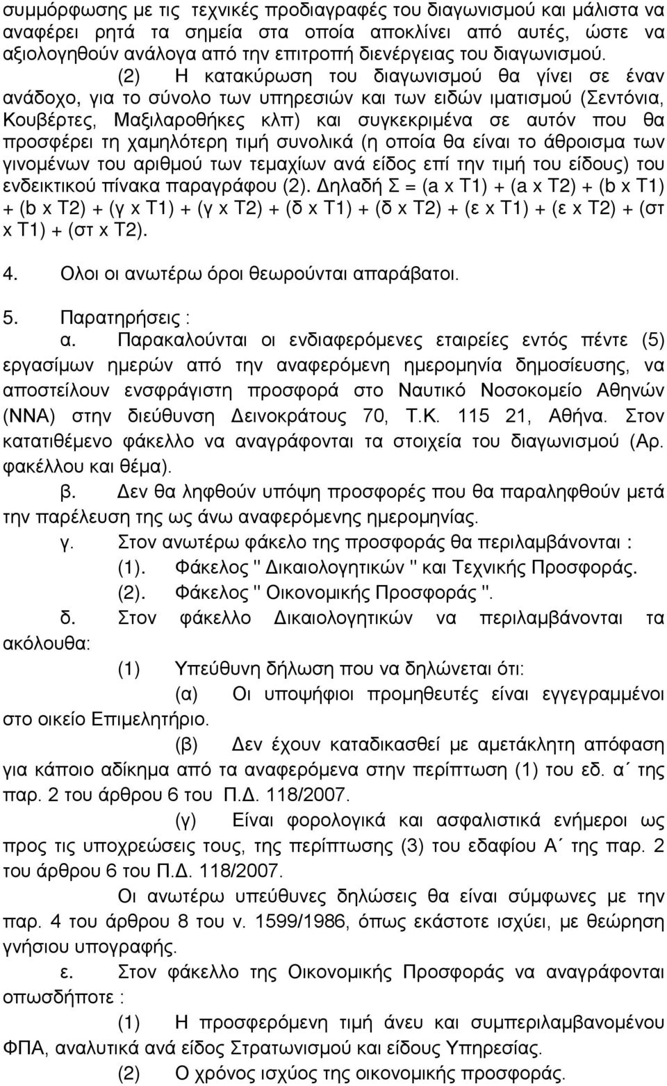 (2) Η κατακύρωση του διαγωνισμού θα γίνει σε έναν ανάδοχο, για το σύνολο των υπηρεσιών και των ειδών ιματισμού (Σεντόνια, Κουβέρτες, Μαξιλαροθήκες κλπ) και συγκεκριμένα σε αυτόν που θα προσφέρει τη