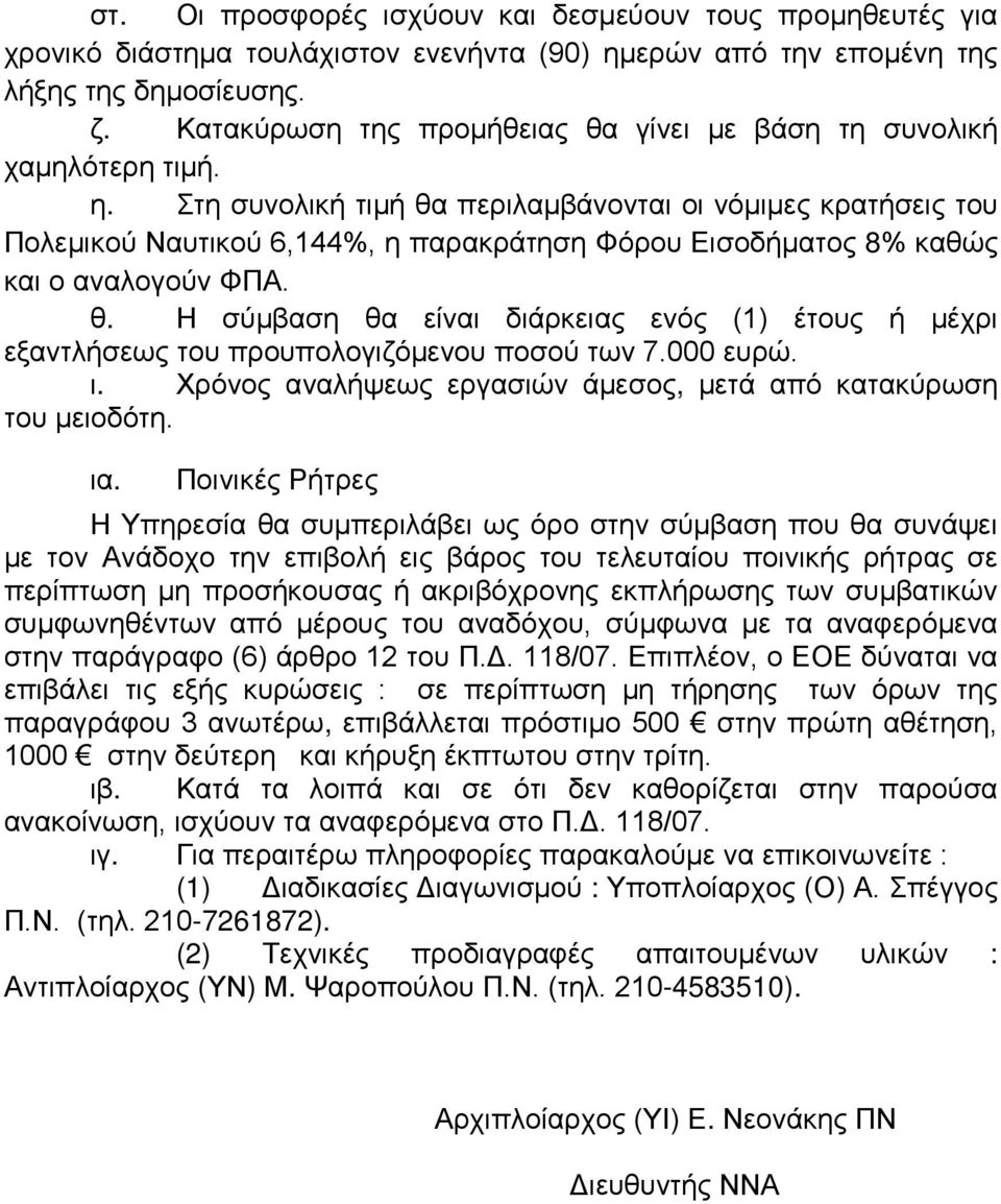 Στη συνολική τιμή θα περιλαμβάνονται οι νόμιμες κρατήσεις του Πολεμικού Ναυτικού 6,144%, η παρακράτηση Φόρου Εισοδήματος 8% καθώς και ο αναλογούν ΦΠΑ. θ. Η σύμβαση θα είναι διάρκειας ενός (1) έτους ή μέχρι εξαντλήσεως του προυπολογιζόμενου ποσού των 7.