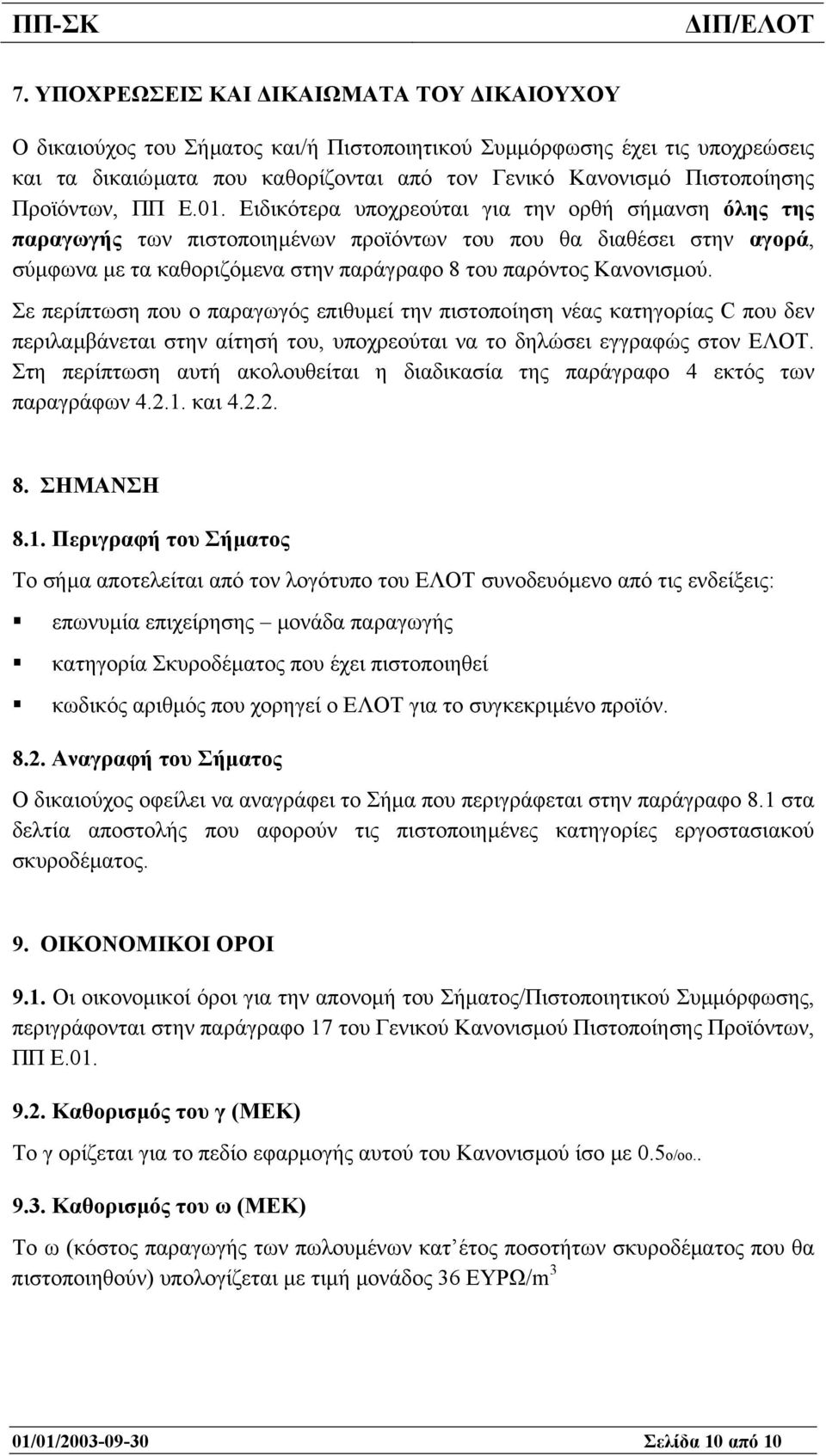 Ειδικότερα υποχρεούται για την ορθή σήµανση όλης της παραγωγής των πιστοποιηµένων προϊόντων του που θα διαθέσει στην αγορά, σύµφωνα µε τα καθοριζόµενα στην παράγραφο 8 του παρόντος Κανονισµού.