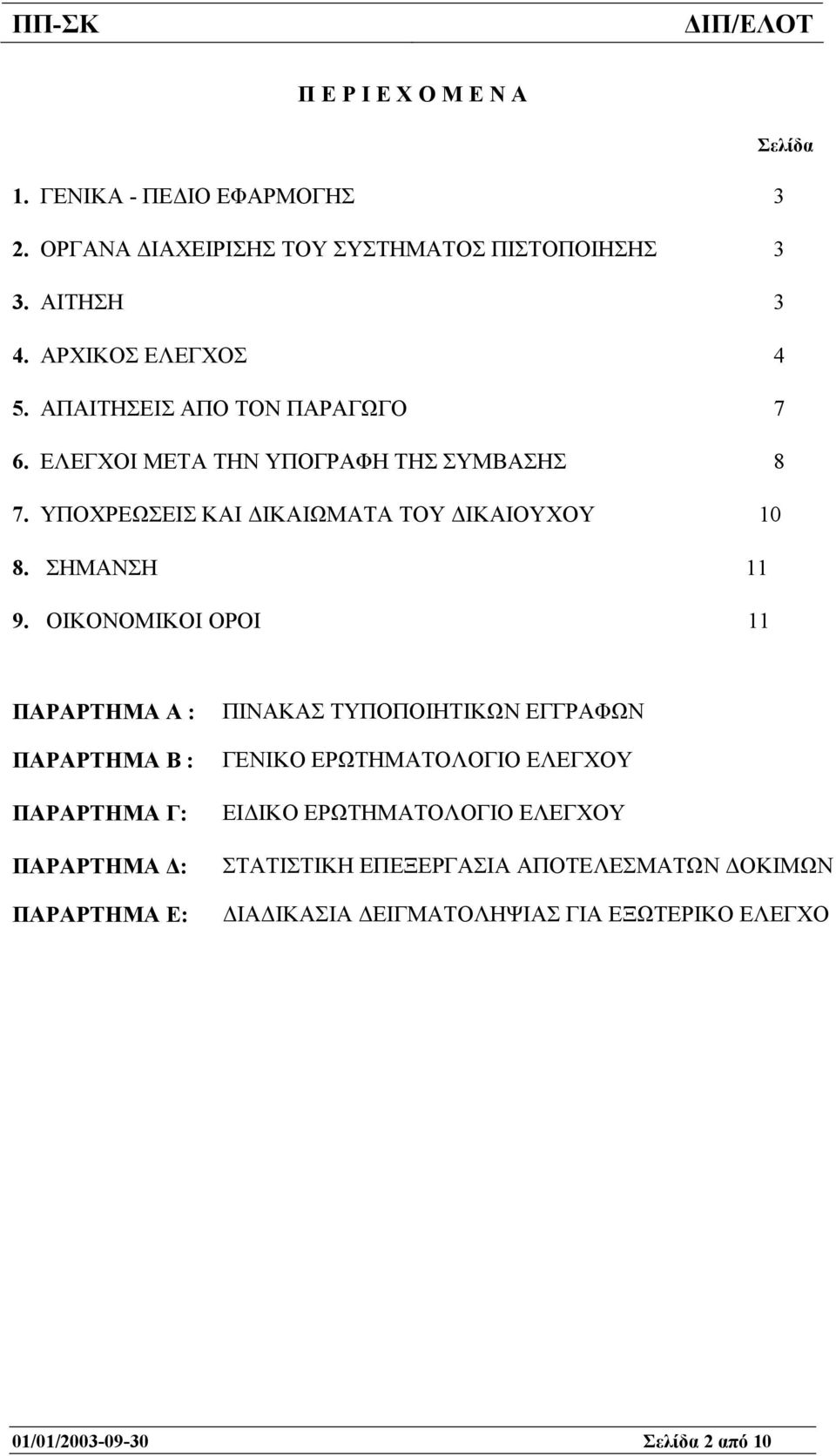 ΟΙΚΟΝΟΜΙΚΟΙ ΟΡΟΙ 11 ΠΑΡΑΡΤΗΜΑ Α : ΠΑΡΑΡΤΗΜΑ Β : ΠΑΡΑΡΤΗΜΑ Γ: ΠΑΡΑΡΤΗΜΑ : ΠΑΡΑΡΤΗΜΑ Ε: ΠΙΝΑΚΑΣ ΤΥΠΟΠΟΙΗΤΙΚΩΝ ΕΓΓΡΑΦΩΝ ΓΕΝΙΚΟ ΕΡΩΤΗΜΑΤΟΛΟΓΙΟ