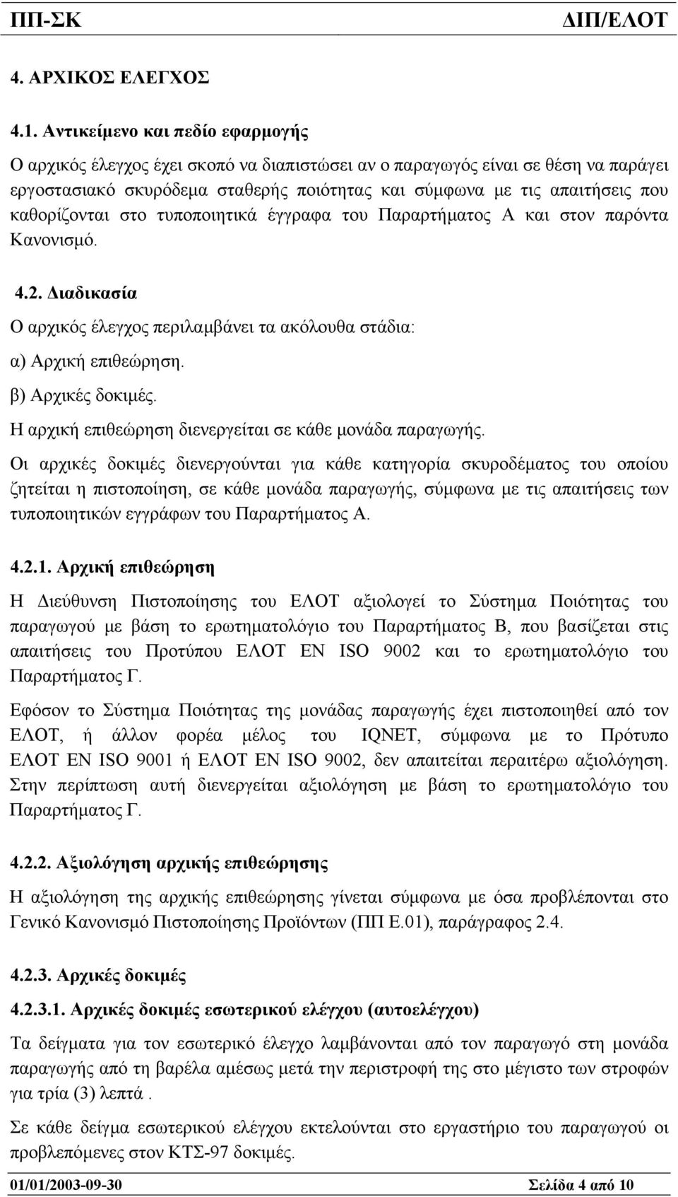 καθορίζονται στο τυποποιητικά έγγραφα του Παραρτήµατος Α και στον παρόντα Κανονισµό. 4.2. ιαδικασία Ο αρχικός έλεγχος περιλαµβάνει τα ακόλουθα στάδια: α) Αρχική επιθεώρηση. β) Αρχικές δοκιµές.