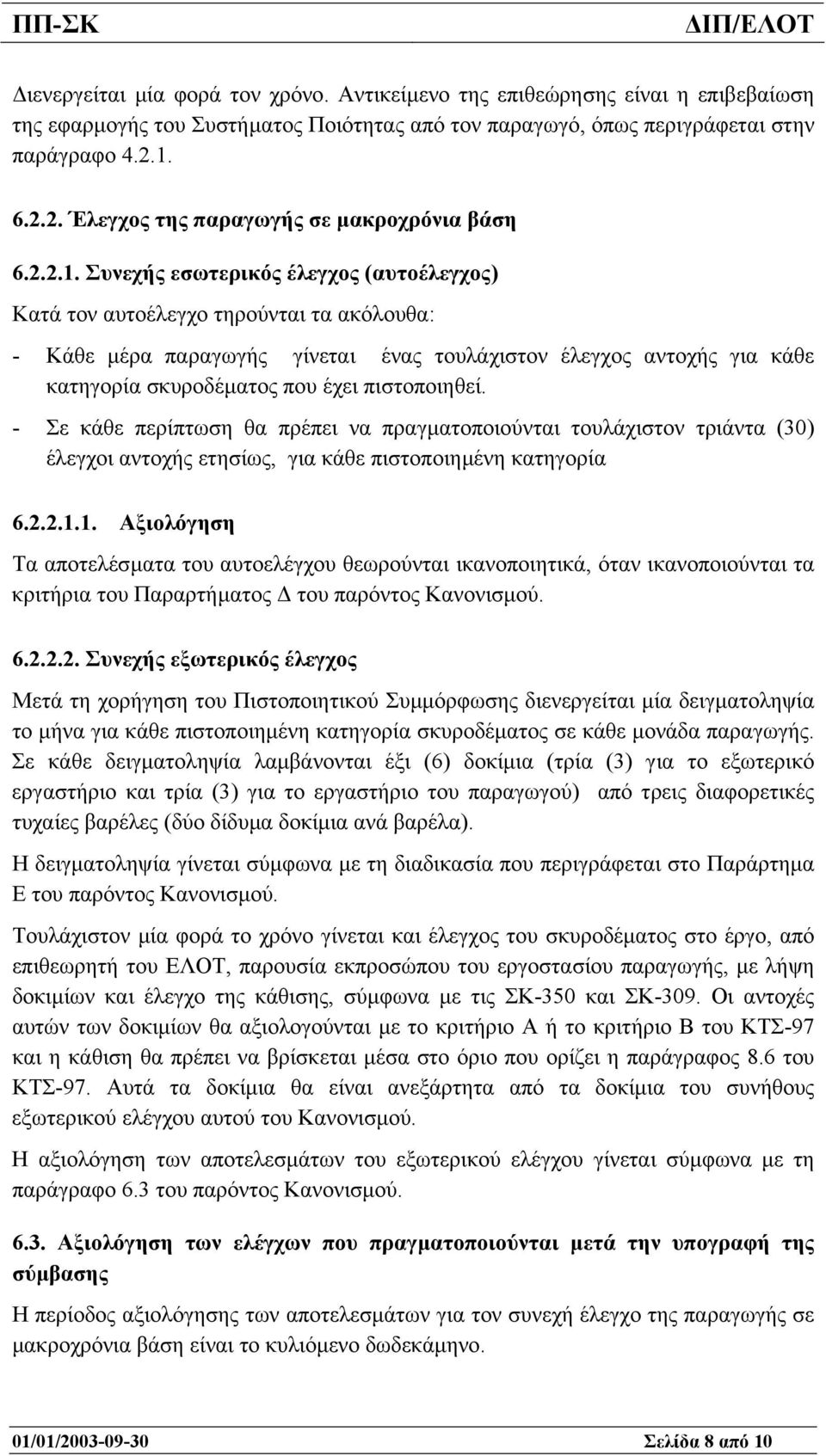 αντοχής για κάθε κατηγορία σκυροδέµατος που έχει πιστοποιηθεί. - Σε κάθε περίπτωση θα πρέπει να πραγµατοποιούνται τουλάχιστον τριάντα (30) έλεγχοι αντοχής ετησίως, για κάθε πιστοποιηµένη κατηγορία 6.