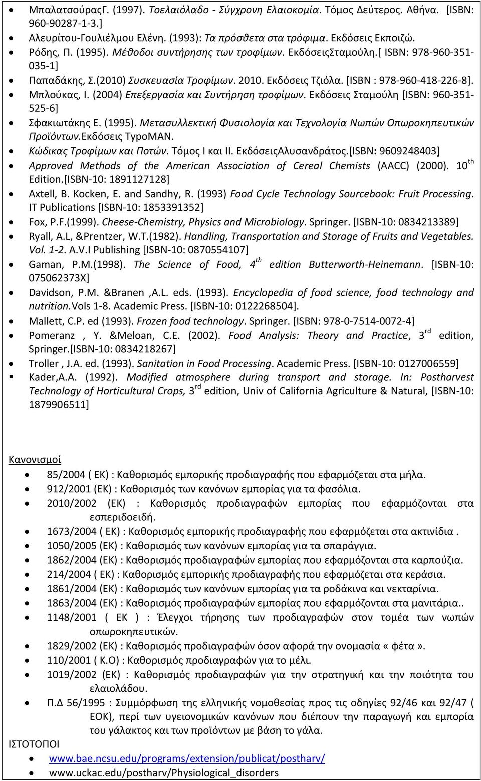 (2004) Επεξεργασία και Συντήρηση τροφίμων. Εκδόσεις Σταμούλη [ISBN: 960-351- 525-6] Σφακιωτάκης Ε. (1995). Μετασυλλεκτική Φυσιολογία και Τεχνολογία Νωπών Οπωροκηπευτικών Προϊόντων.Εκδόσεις TypoMAN.
