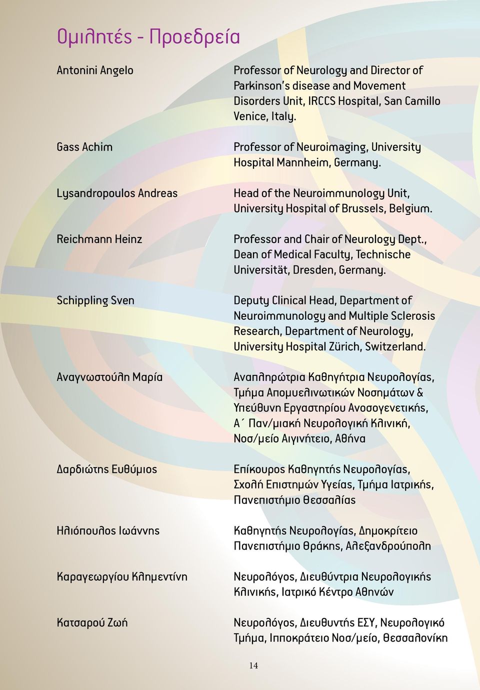 Head of the Neuroimmunology Unit, University Hospital of Brussels, Belgium. Professor and Chair of Neurology Dept., Dean of Medical Faculty, Technische Universität, Dresden, Germany.