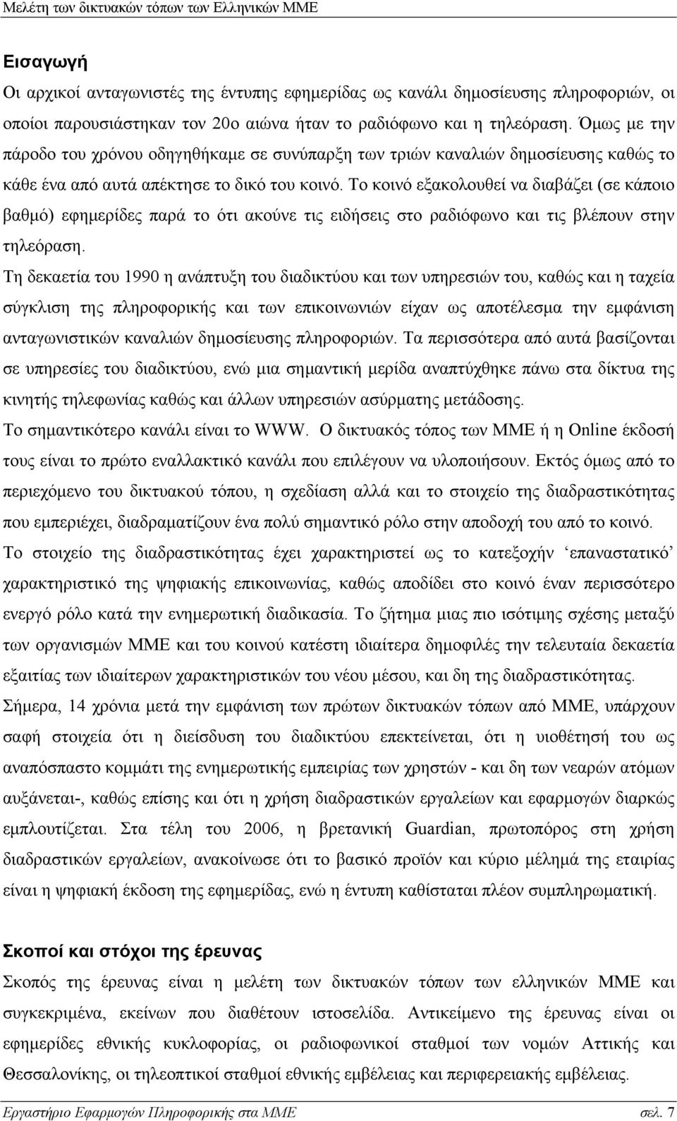 Το κοινό εξακολουθεί να διαβάζει (σε κάποιο βαθμό) εφημερίδες παρά το ότι ακούνε τις ειδήσεις στο ραδιόφωνο και τις βλέπουν στην τηλεόραση.