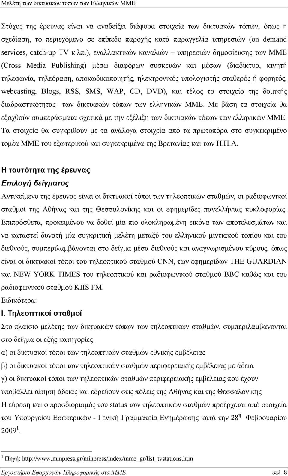 σταθερός ή φορητός, webcasting, Blogs, RSS, SMS, WAP, CD, DVD), και τέλος το στοιχείο της δομικής διαδραστικότητας των δικτυακών τόπων των ελληνικών ΜΜΕ.
