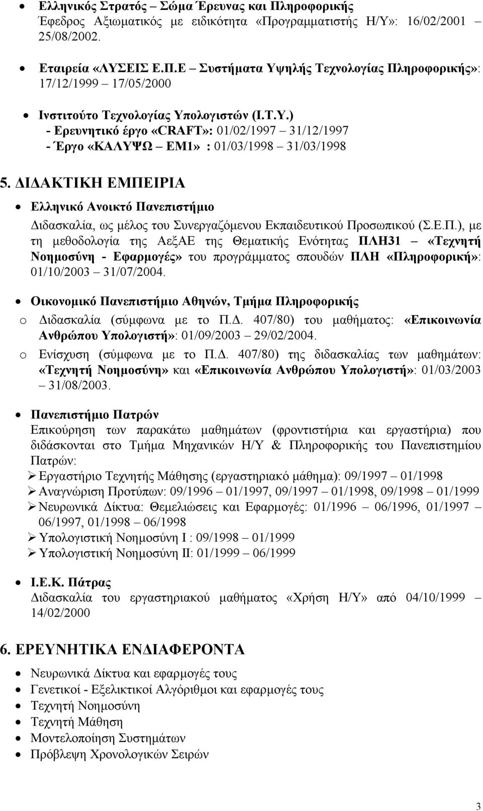 Ι ΑΚΤΙΚΗ ΕΜΠΕΙΡΙΑ Ελληνικό Ανοικτό Πανεπιστήµιο ιδασκαλία, ως µέλος του Συνεργαζόµενου Εκπαιδευτικού Προσωπικού (Σ.Ε.Π.), µε τη µεθοδολογία της ΑεξΑΕ της Θεµατικής Ενότητας ΠΛΗ31 «Τεχνητή Νοηµοσύνη - Εφαρµογές» του προγράµµατος σπουδών ΠΛΗ «Πληροφορική»: 01/10/2003 31/07/2004.
