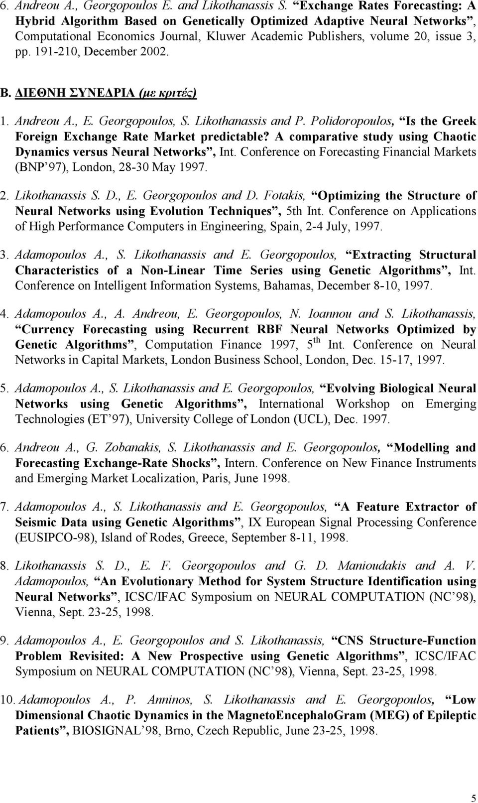 191-210, December 2002. B. ΙΕΘΝΗ ΣΥΝΕ ΡΙΑ (µε κριτές) 1. Andreou A., E. Georgopoulos, S. Likothanassis and P. Polidoropoulos, Is the Greek Foreign Exchange Rate Market predictable?