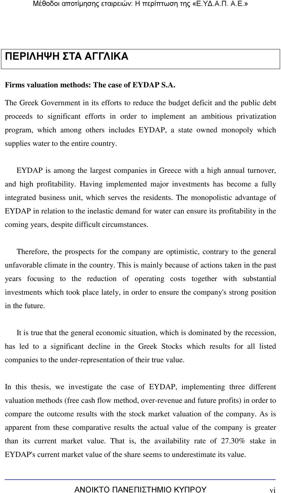 includes EYDAP, a state owned monopoly which supplies water to the entire country. EYDAP is among the largest companies in Greece with a high annual turnover, and high profitability.