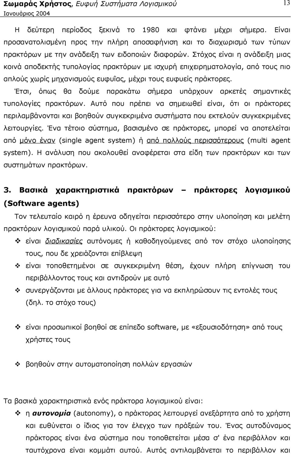 Έτσι, όπως θα δούμε παρακάτω σήμερα υπάρχουν αρκετές σημαντικές τυπολογίες πρακτόρων.