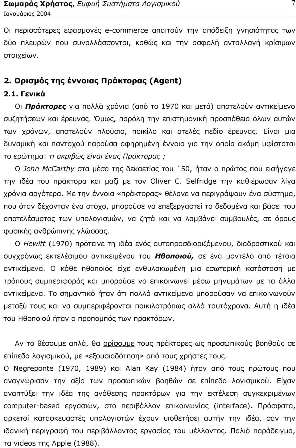 Όμως, παρόλη την επιστημονική προσπάθεια όλων αυτών των χρόνων, αποτελούν πλούσιο, ποικίλο και ατελές πεδίο έρευνας.