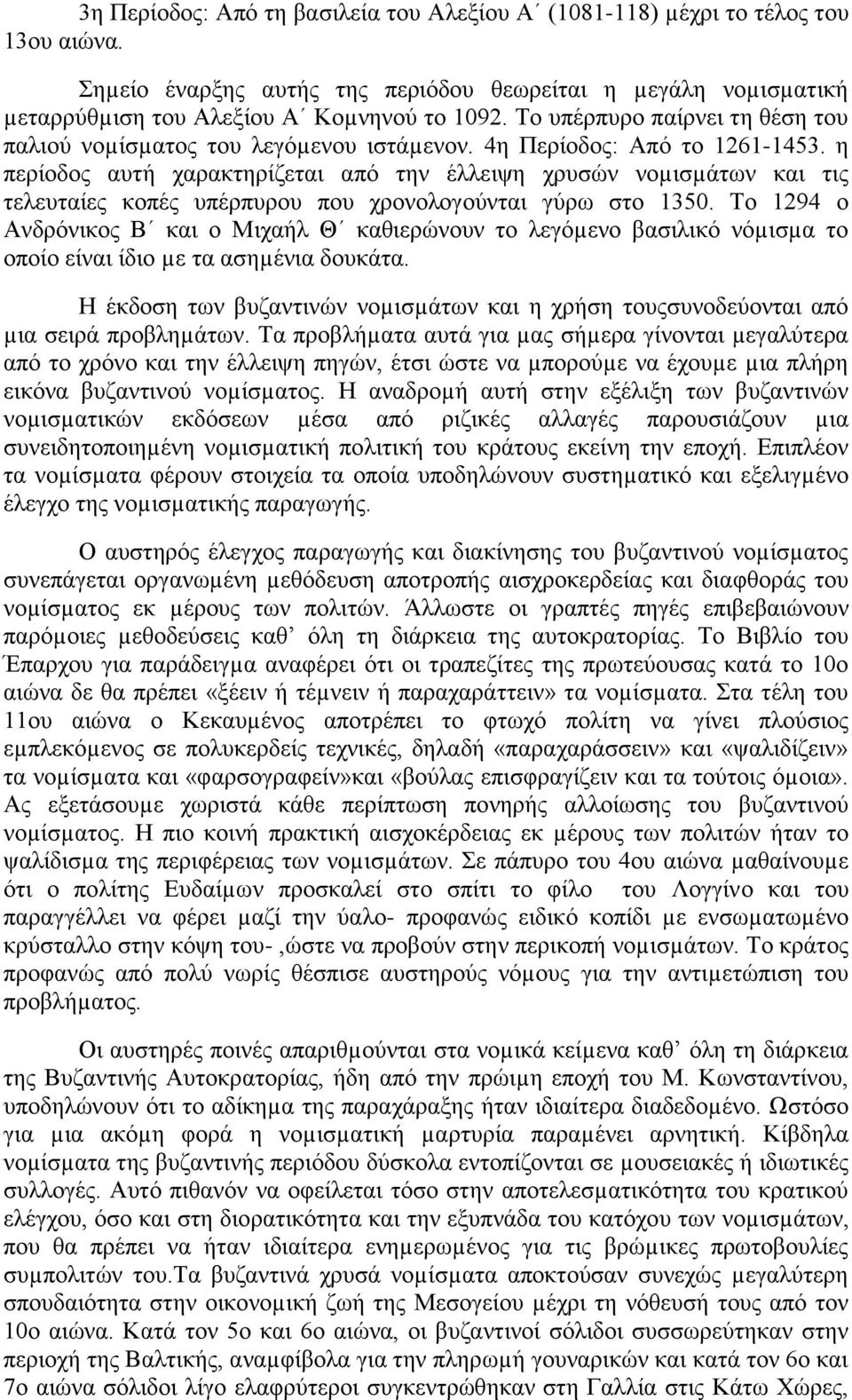 η περίοδος αυτή χαρακτηρίζεται από την έλλειψη χρυσών νοµισµάτων και τις τελευταίες κοπές υπέρπυρου που χρονολογούνται γύρω στο 1350.