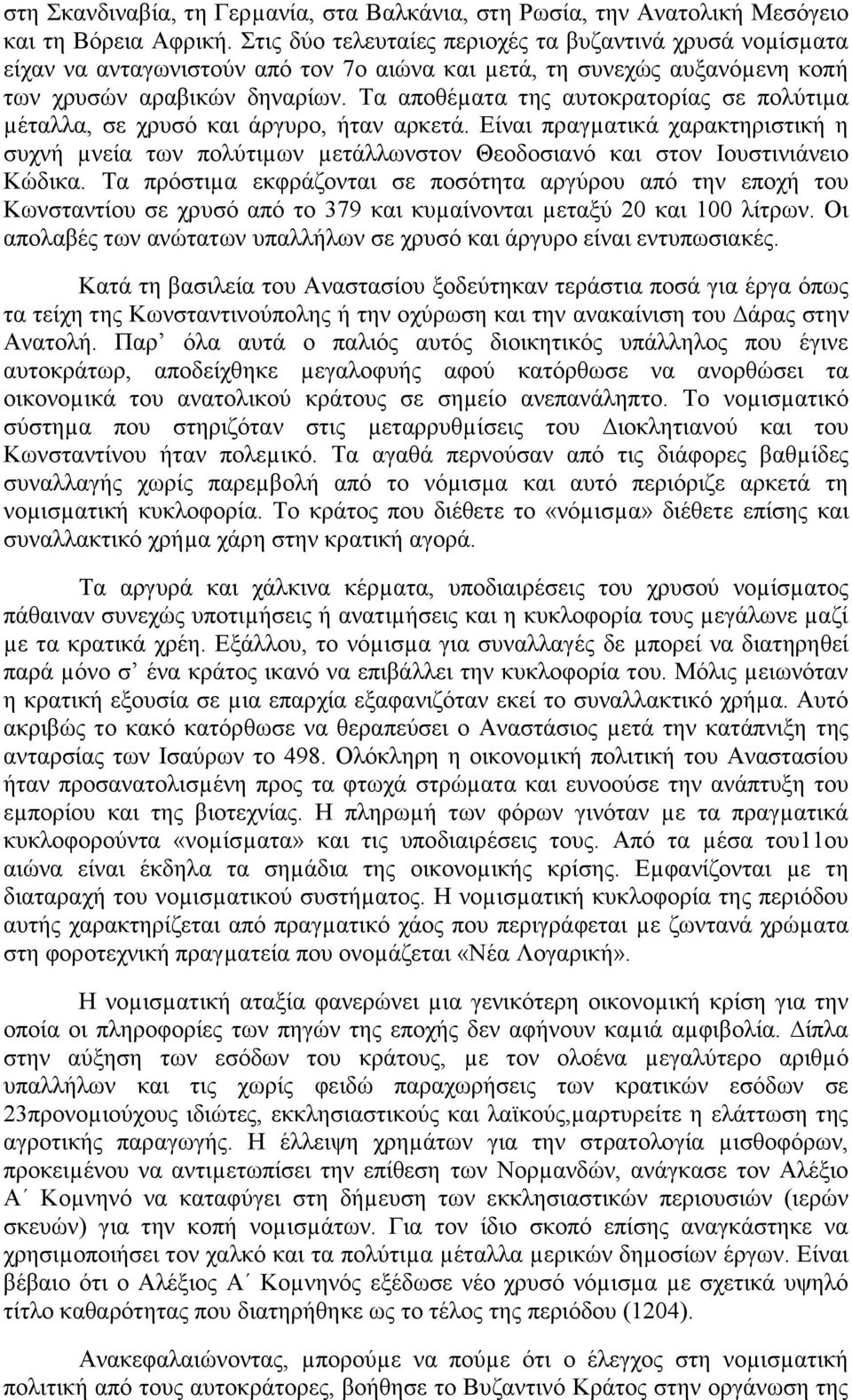 Τα αποθέµατα της αυτοκρατορίας σε πολύτιµα µέταλλα, σε χρυσό και άργυρο, ήταν αρκετά. Είναι πραγµατικά χαρακτηριστική η συχνή µνεία των πολύτιµων µετάλλωνστον Θεοδοσιανό και στον Ιουστινιάνειο Κώδικα.