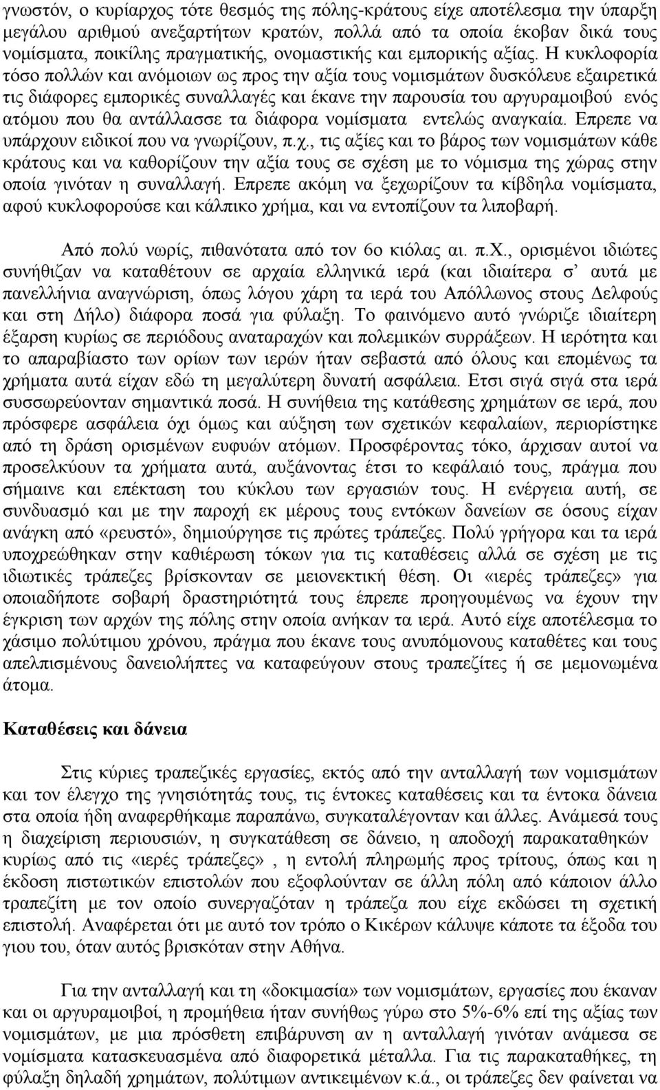 Η κυκλοφορία τόσο πολλών και ανόμοιων ως προς την αξία τους νομισμάτων δυσκόλευε εξαιρετικά τις διάφορες εμπορικές συναλλαγές και έκανε την παρουσία του αργυραμοιβού ενός ατόμου που θα αντάλλασσε τα