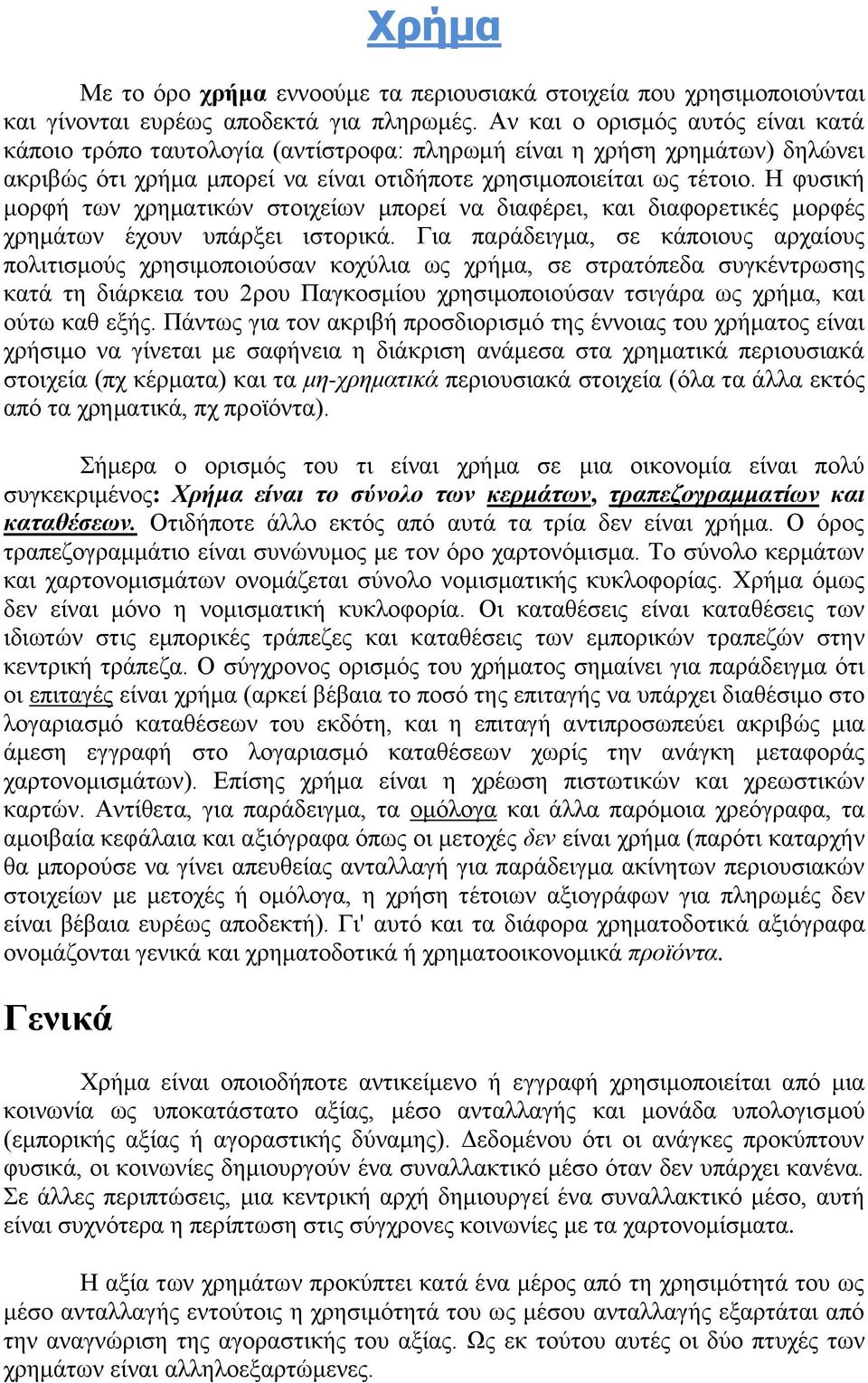 Η φυσική μορφή των χρηματικών στοιχείων μπορεί να διαφέρει, και διαφορετικές μορφές χρημάτων έχουν υπάρξει ιστορικά.