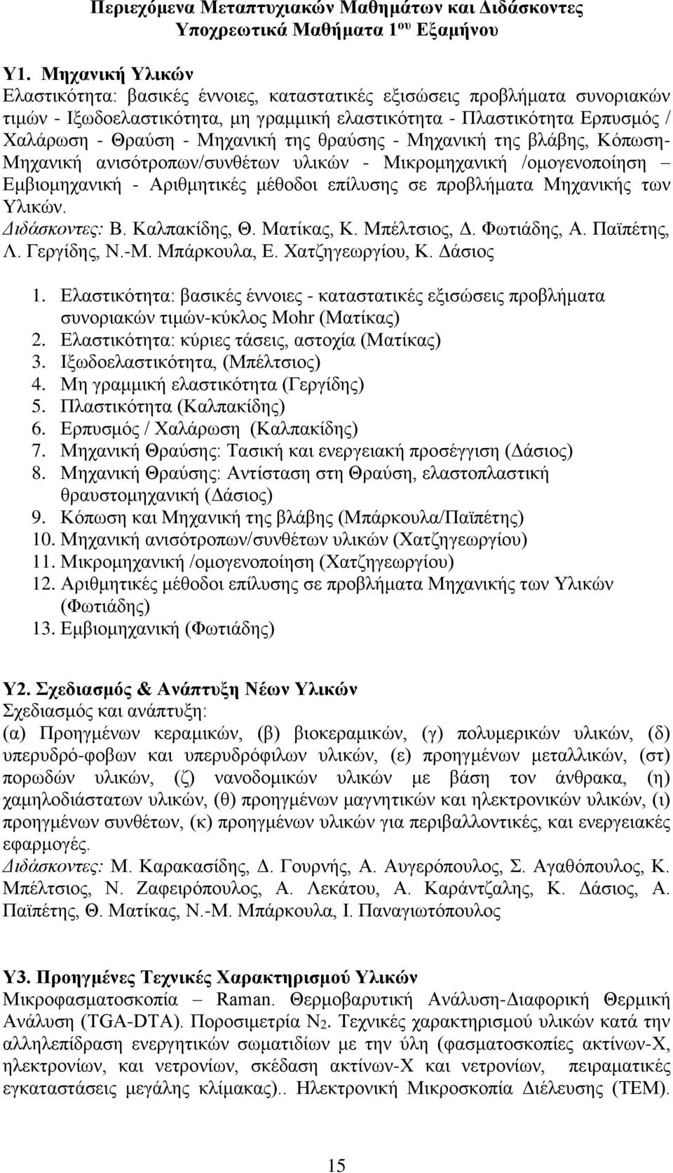 της θραύσης - Μηχανική της βλάβης, Κόπωση- Μηχανική ανισότροπων/συνθέτων υλικών - Μικρομηχανική /ομογενοποίηση Εμβιομηχανική - Αριθμητικές μέθοδοι επίλυσης σε προβλήματα Μηχανικής των Υλικών.