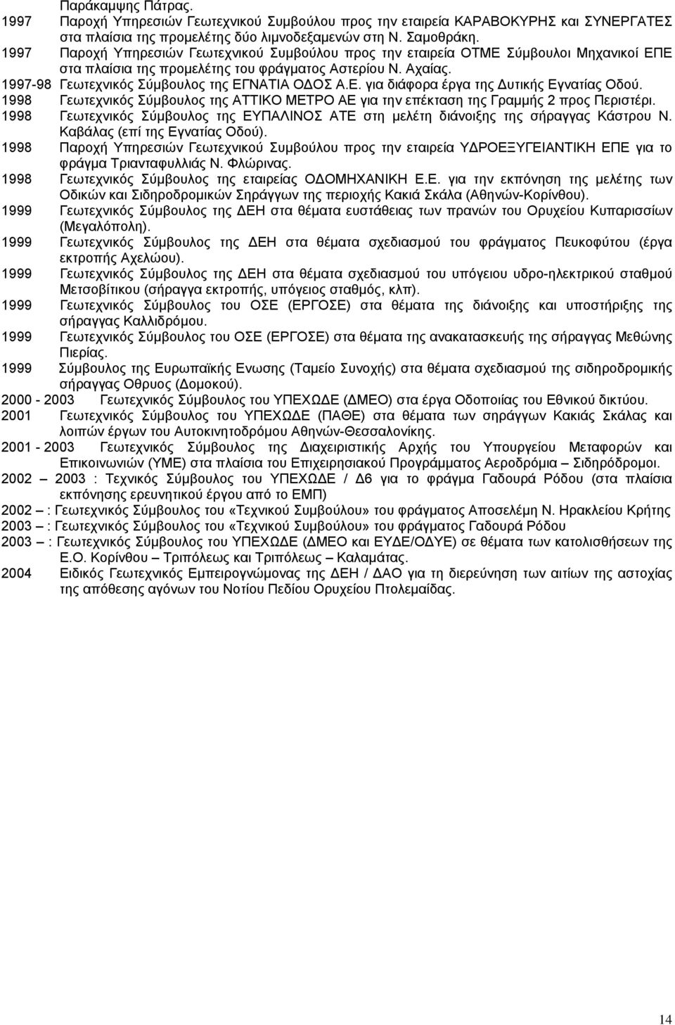 1997-98 Γεωτεχνικός Σύμβουλος της ΕΓΝΑΤΙΑ ΟΔΟΣ Α.Ε. για διάφορα έργα της Δυτικής Εγνατίας Οδού. 1998 Γεωτεχνικός Σύμβουλος της ΑΤΤΙΚΟ ΜΕΤΡΟ ΑΕ για την επέκταση της Γραμμής 2 προς Περιστέρι.