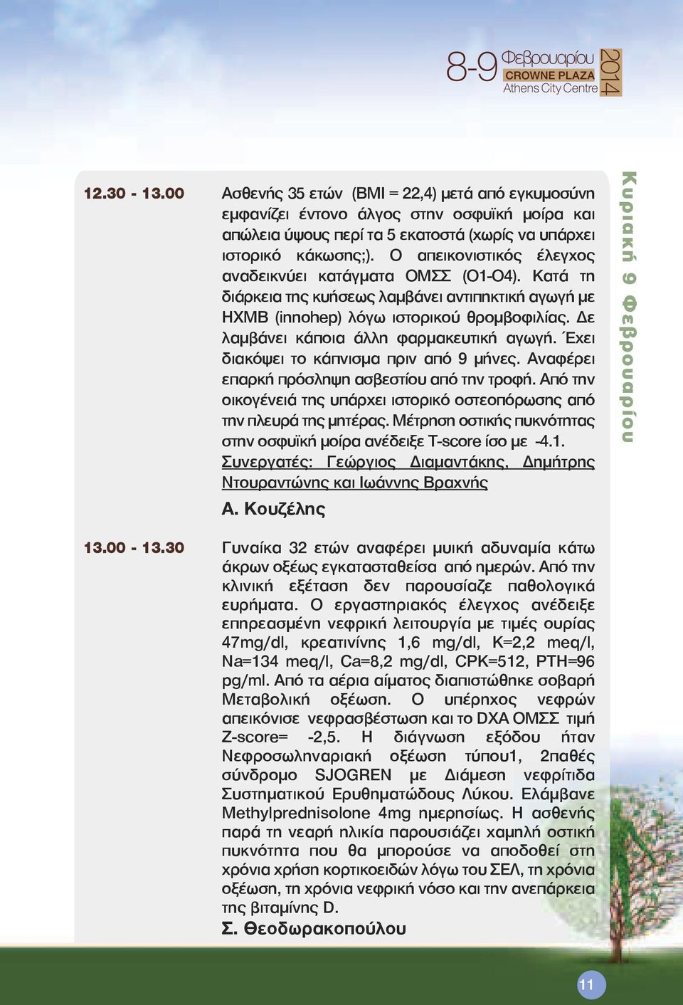 Δε λαμβάνει κάποια άλλη φαρμακευτική αγωγή. Έχει διακόψει το κάπνισμα πριν από 9 μήνες. Αναφέρει επαρκή πρόσληψη ασβεστίου από την τροφή.