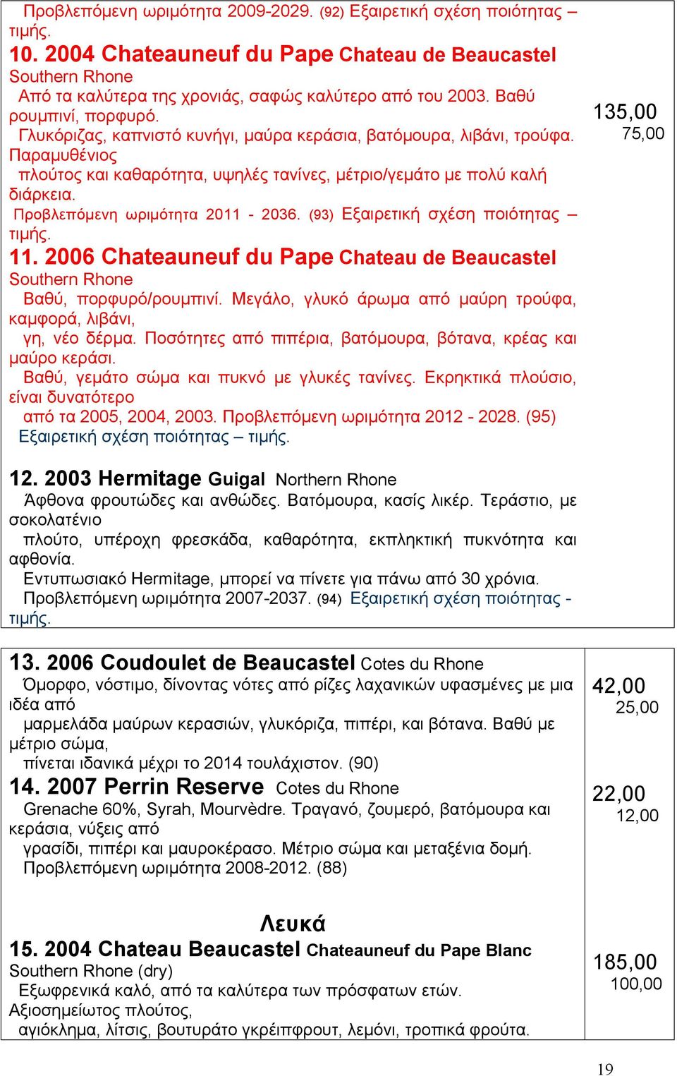 Προβλεπόµενη ωριµότητα 2011-2036. (93) Εξαιρετική σχέση ποιότητας τιµής. 11. 2006 Chateauneuf du Pape Chateau de Beaucastel Southern Rhone Βαθύ, πορφυρό/ρουµπινί.