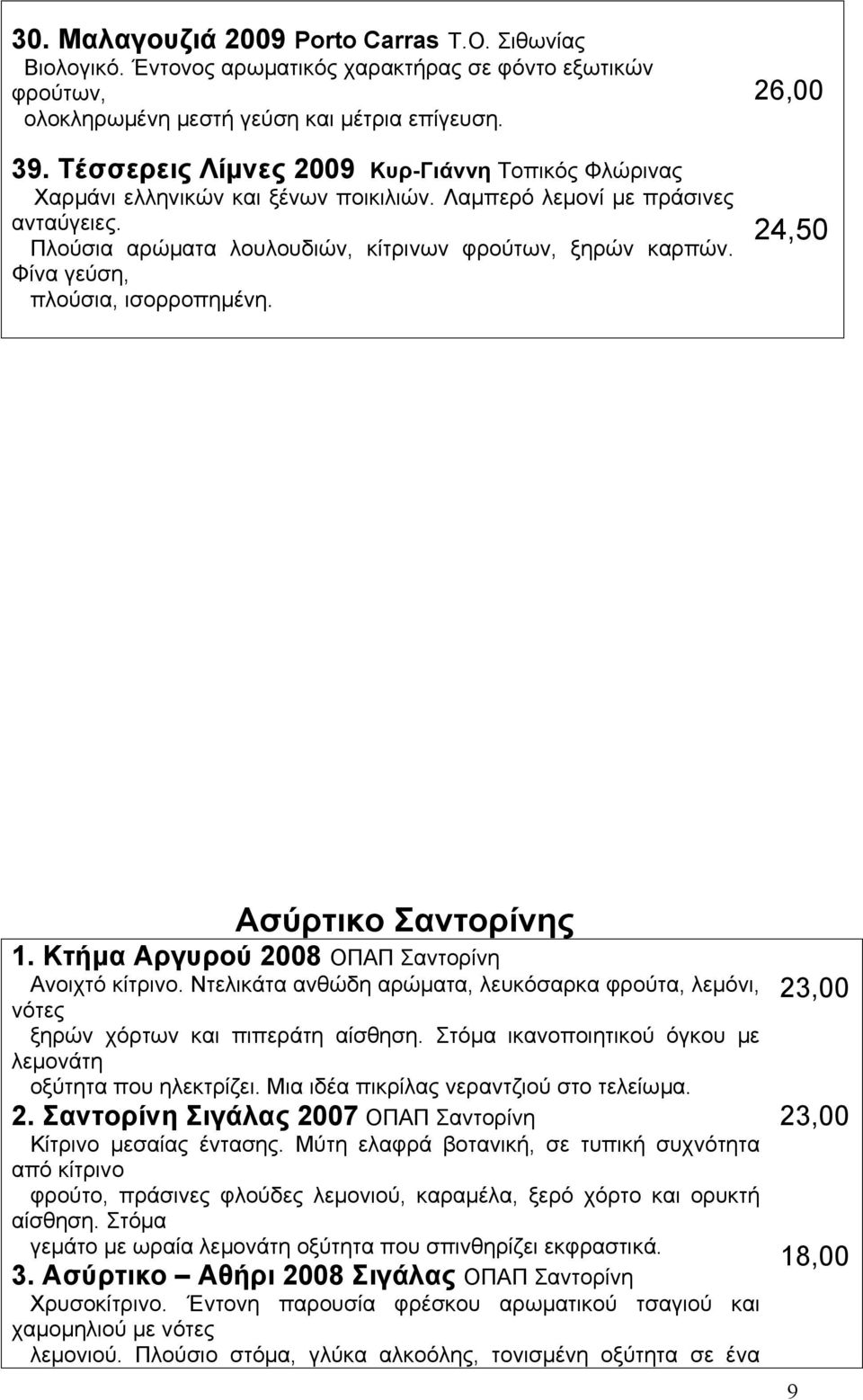 Φίνα γεύση, πλούσια, ισορροπηµένη. 26,00 24,50 Ασύρτικο Σαντορίνης 1. Κτήµα Αργυρού 2008 ΟΠΑΠ Σαντορίνη Ανοιχτό κίτρινο.