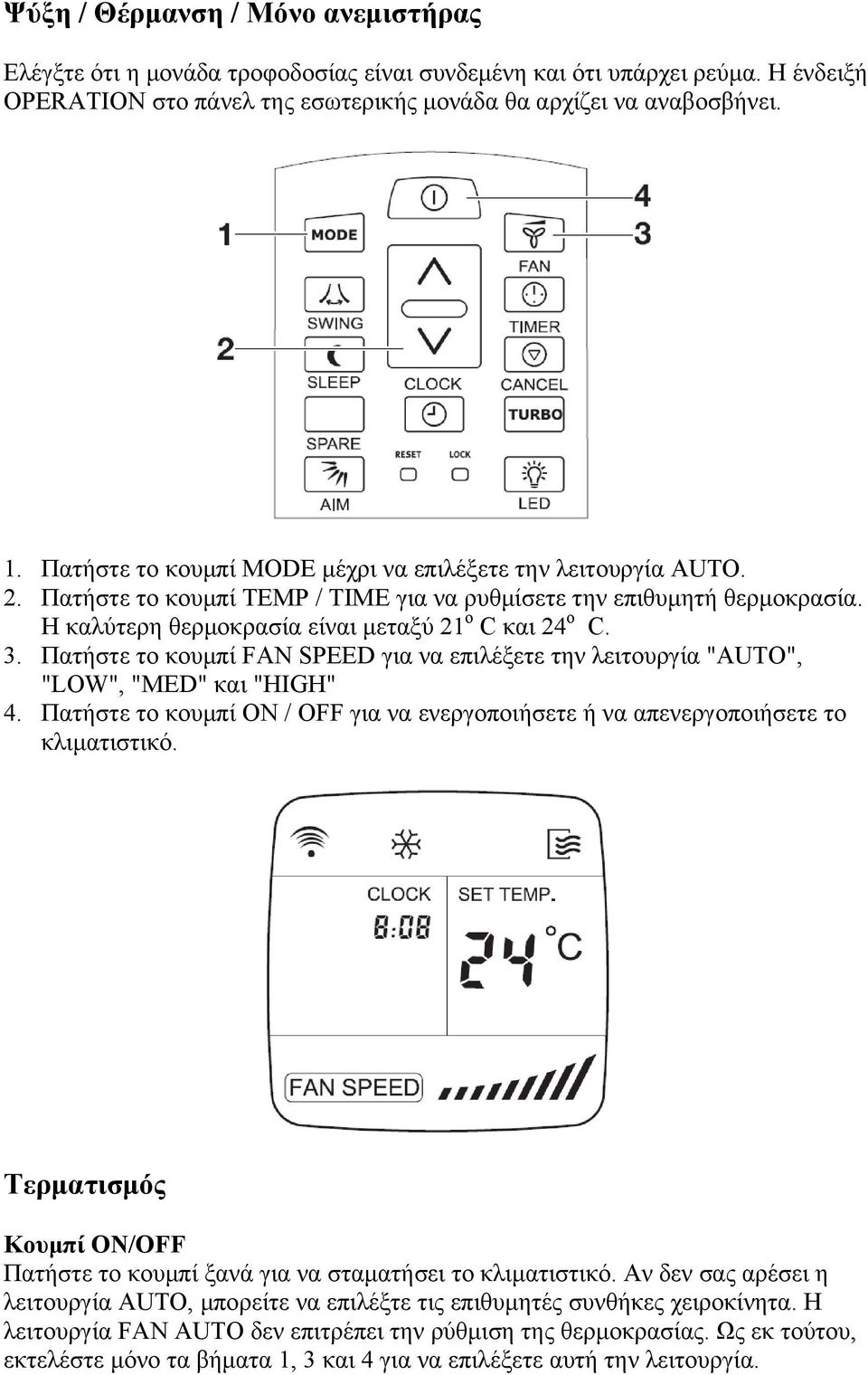 Πατήστε το κουμπί FAN SPEED για να επιλέξετε την λειτουργία "AUTO", "LOW", "MED" και "HIGH" 4. Πατήστε το κουμπί ON / OFF για να ενεργοποιήσετε ή να απενεργοποιήσετε το κλιματιστικό.