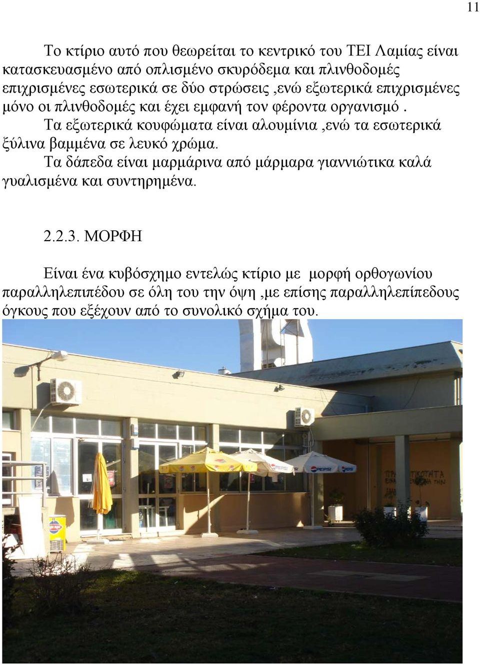 Τα εξωτερικά κουφώματα είναι αλουμίνια,ενώ τα εσωτερικά ξύλινα βαμμένα σε λευκό χρώμα.