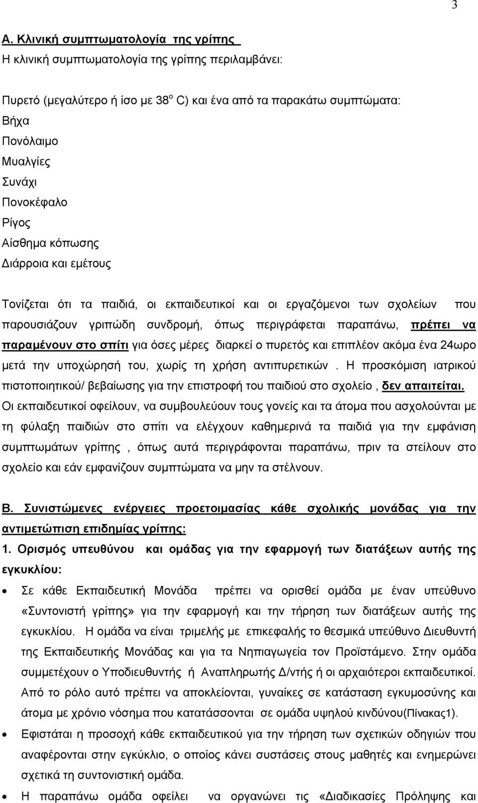 να παραμένουν στο σπίτι για όσες μέρες διαρκεί ο πυρετός και επιπλέον ακόμα ένα 24ωρο μετά την υποχώρησή του, χωρίς τη χρήση αντιπυρετικών.