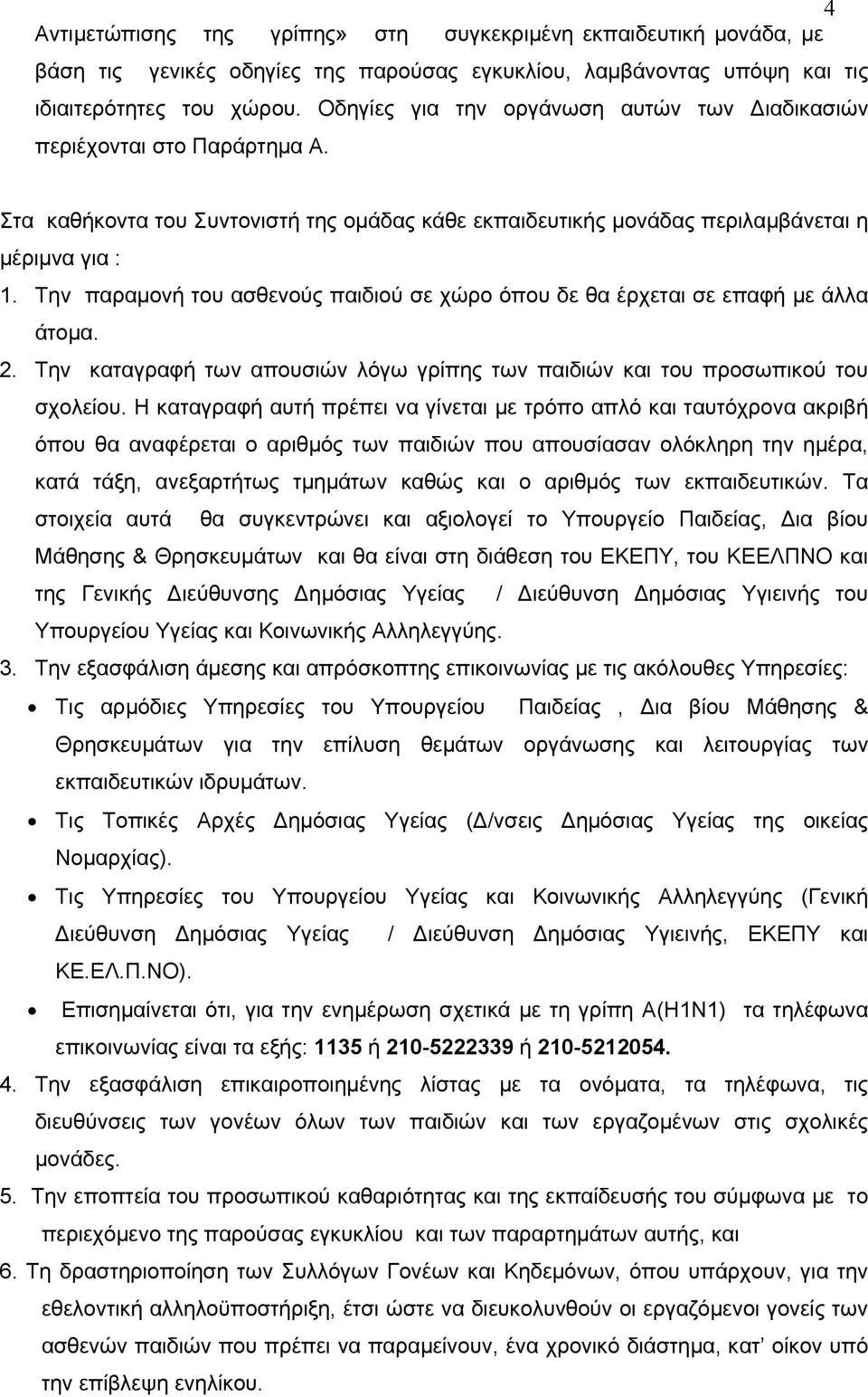 Την παραμονή του ασθενούς παιδιού σε χώρο όπου δε θα έρχεται σε επαφή με άλλα άτομα. 2. Την καταγραφή των απουσιών λόγω γρίπης των παιδιών και του προσωπικού του σχολείου.