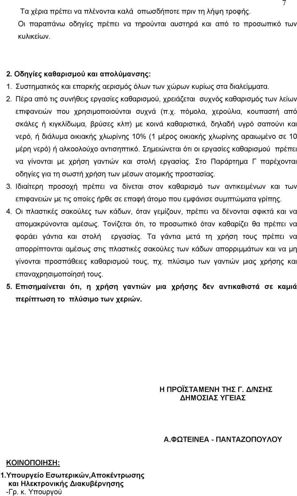 χ. πόμολα, χερούλια, κουπαστή από σκάλες ή κιγκλίδωμα, βρύσες κλπ) με κοινά καθαριστικά, δηλαδή υγρό σαπούνι και νερό, ή διάλυμα οικιακής χλωρίνης 10% (1 μέρος οικιακής χλωρίνης αραιωμένο σε 10 μέρη