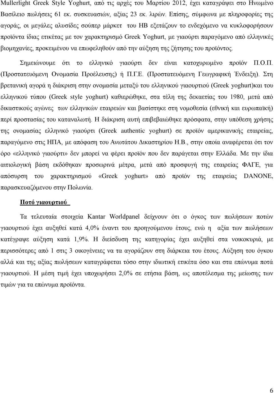 παραγόμενο από ελληνικές βιομηχανίες, προκειμένου να επωφεληθούν από την αύξηση της ζήτησης του προϊόντος. Σημειώνουμε ότι το ελληνικό γιαούρτι δεν είναι κατοχυρωμένο προϊόν Π.