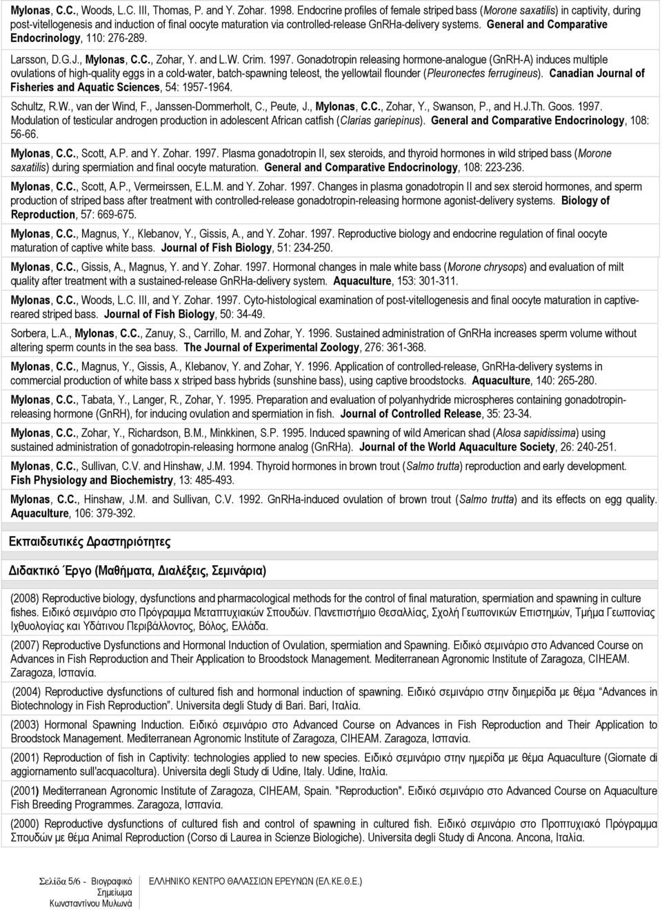 General and Comparative Endocrinology, 110: 276-289. Larsson, D.G.J., Mylonas, C.C., Zohar, Y. and L.W. Crim. 1997.