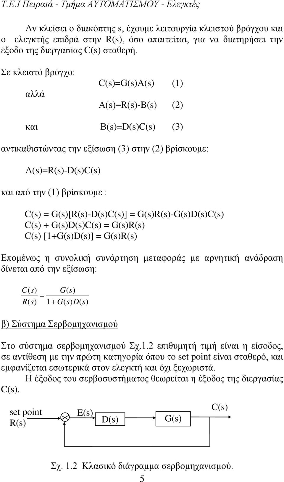 [1+G(D(] G(R( Επομένως η συνολική συνάρτηση μεταφοράς με αρνητική ανάδραση δίνεται από την εξίσωση: C( R( G( 1+ G( D( β) Σύστημα Σερβομηχανισμού Στο σύστημα σερβομηχανισμού Σχ.1. επιθυμητή τιμή είναι η είσοδος, σε αντίθεση με την πρώτη κατηγορία όπου το set point είναι σταθερό, και εμφανίζεται εσωτερικά στον ελεγκτή και όχι ξεχωριστά.